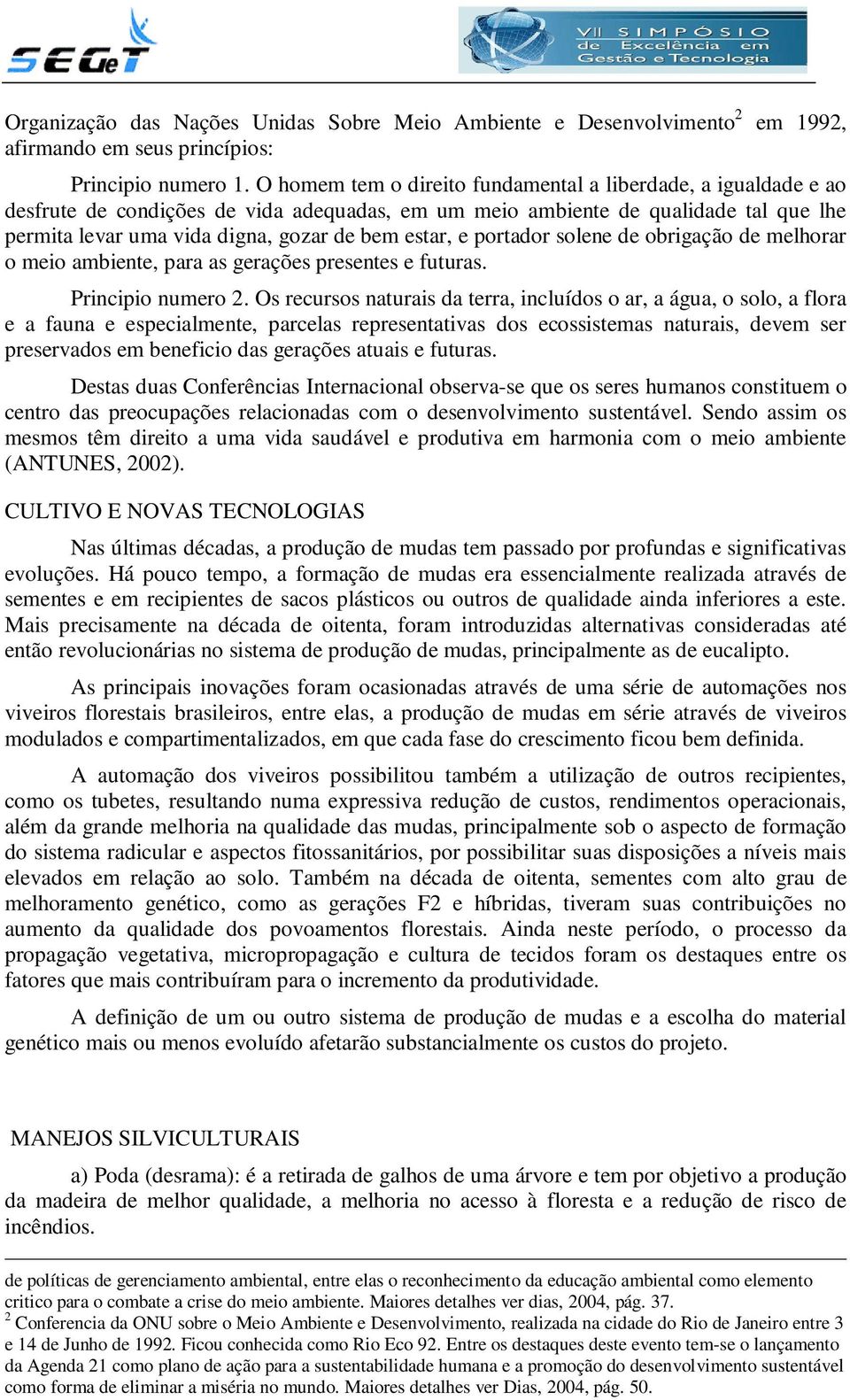 e portador solene de obrigação de melhorar o meio ambiente, para as gerações presentes e futuras. Principio numero 2.