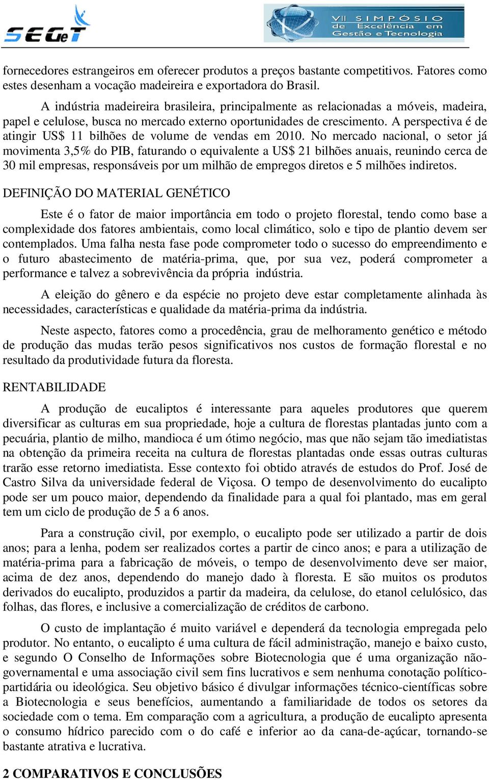 A perspectiva é de atingir US$ 11 bilhões de volume de vendas em 2010.