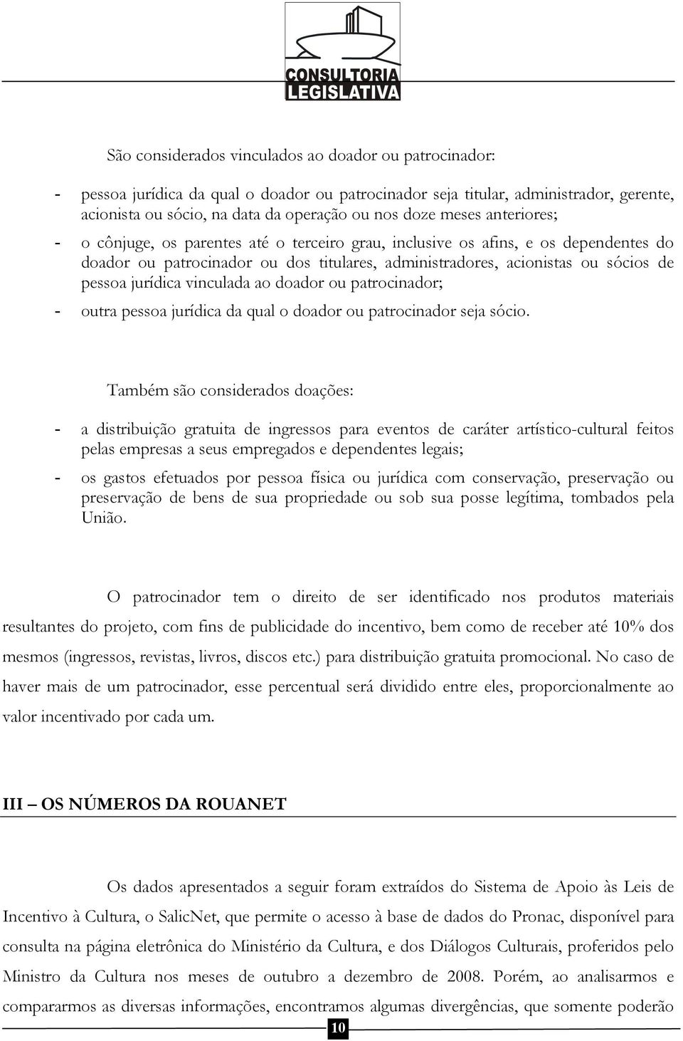 jurídica vinculada ao doador ou patrocinador; - outra pessoa jurídica da qual o doador ou patrocinador seja sócio.