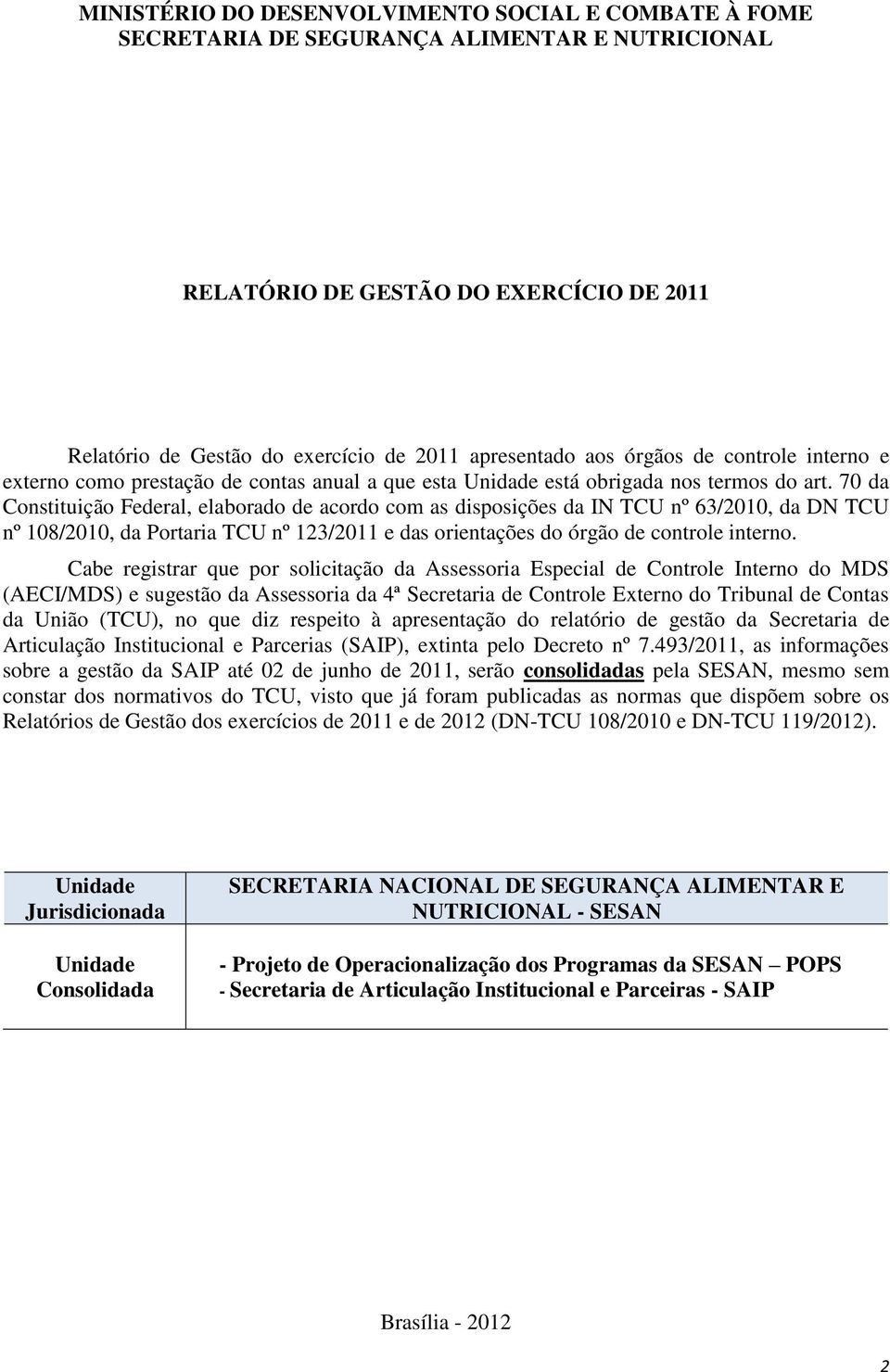 70 da Constituição Federal, elaborado de acordo com as disposições da IN TCU nº 63/2010, da DN TCU nº 108/2010, da Portaria TCU nº 123/2011 e das orientações do órgão de controle interno.