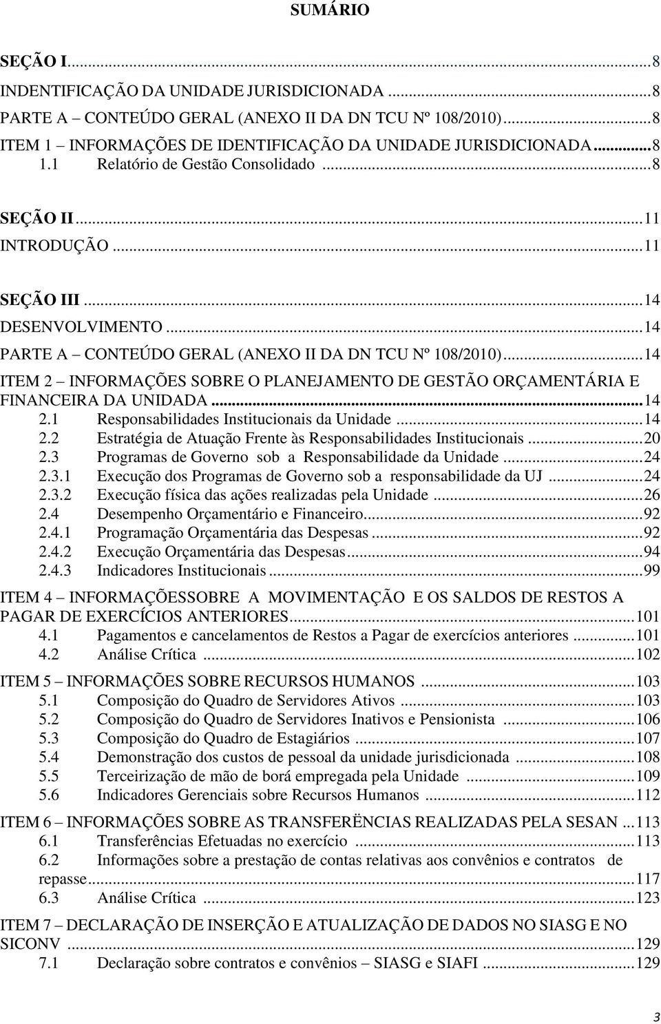 .. 14 ITEM 2 INFORMAÇÕES SOBRE O PLANEJAMENTO DE GESTÃO ORÇAMENTÁRIA E FINANCEIRA DA UNIDADA... 14 2.1 Responsabilidades Institucionais da Unidade... 14 2.2 Estratégia de Atuação Frente às Responsabilidades Institucionais.