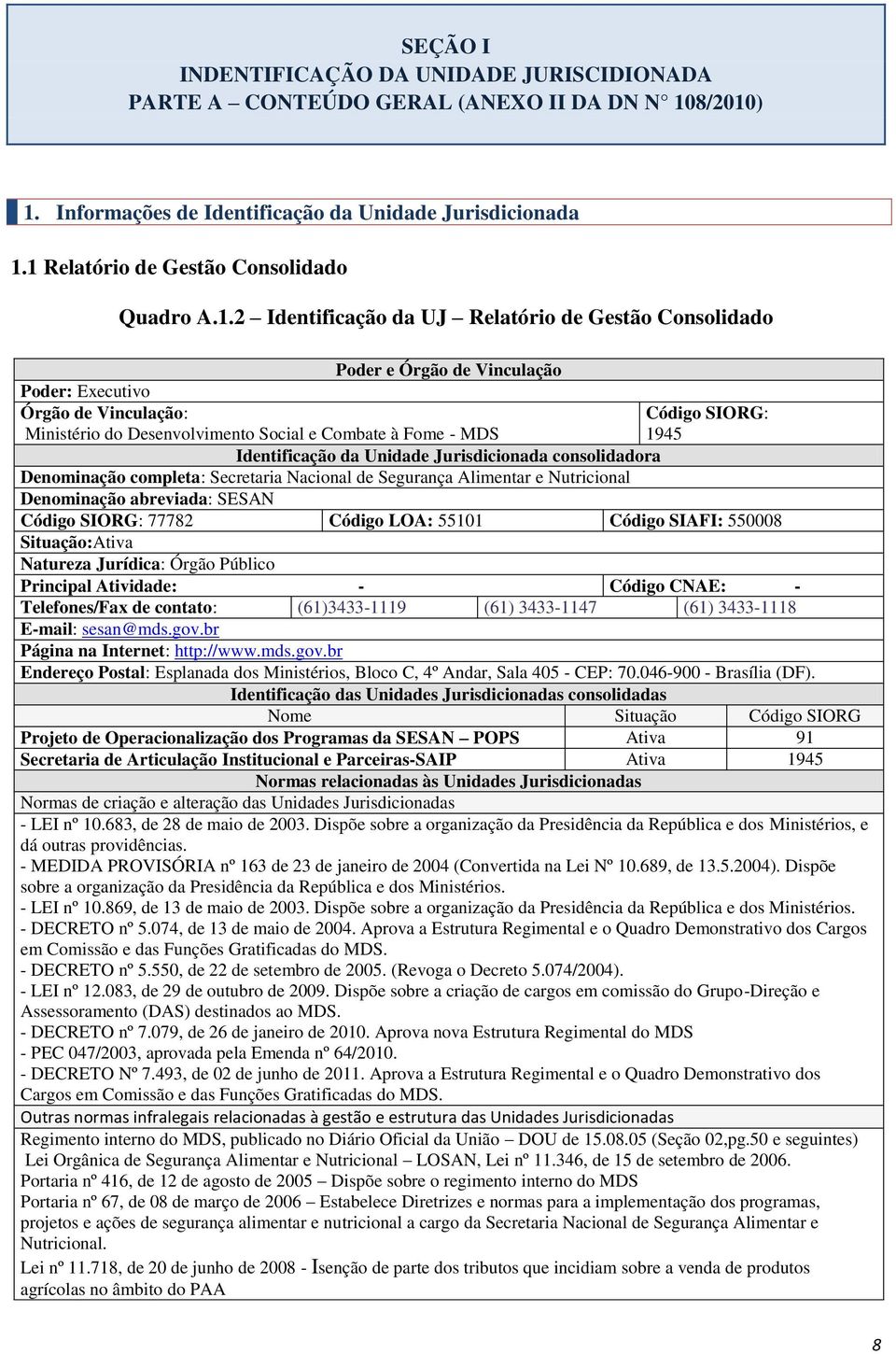 Social e Combate à Fome - MDS Código SIORG: 1945 Identificação da Unidade Jurisdicionada consolidadora Denominação completa: Secretaria Nacional de Segurança Alimentar e Nutricional Denominação