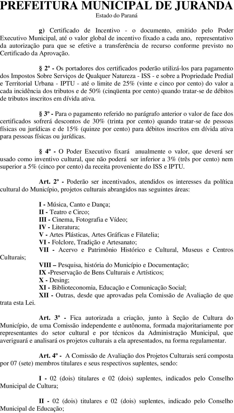 2º - Os portadores dos certificados poderão utilizá-los para pagamento dos Impostos Sobre Serviços de Qualquer Natureza - ISS - e sobre a Propriedade Predial e Territorial Urbana - IPTU - até o