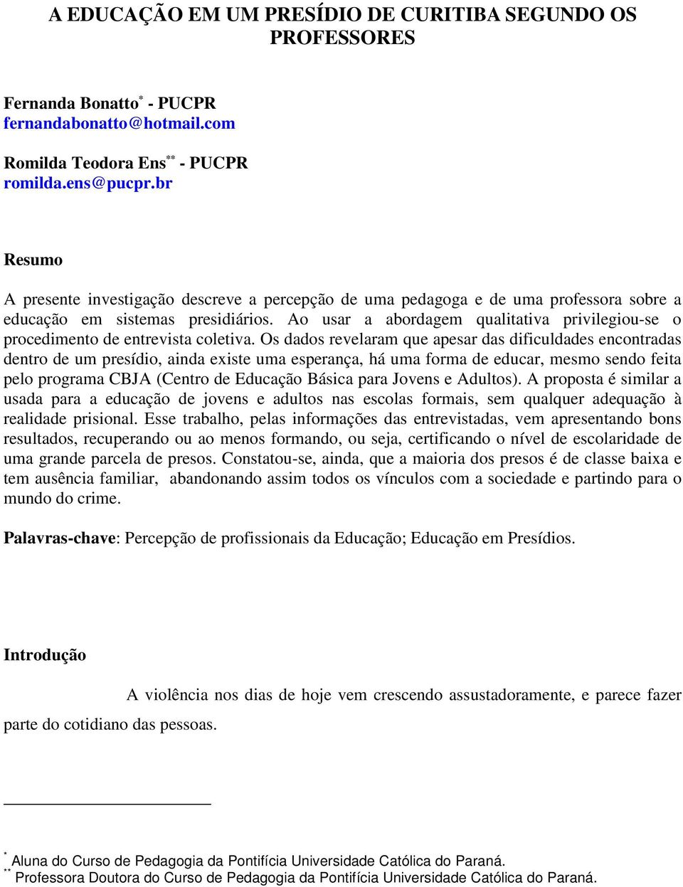 Ao usar a abordagem qualitativa privilegiou-se o procedimento de entrevista coletiva.