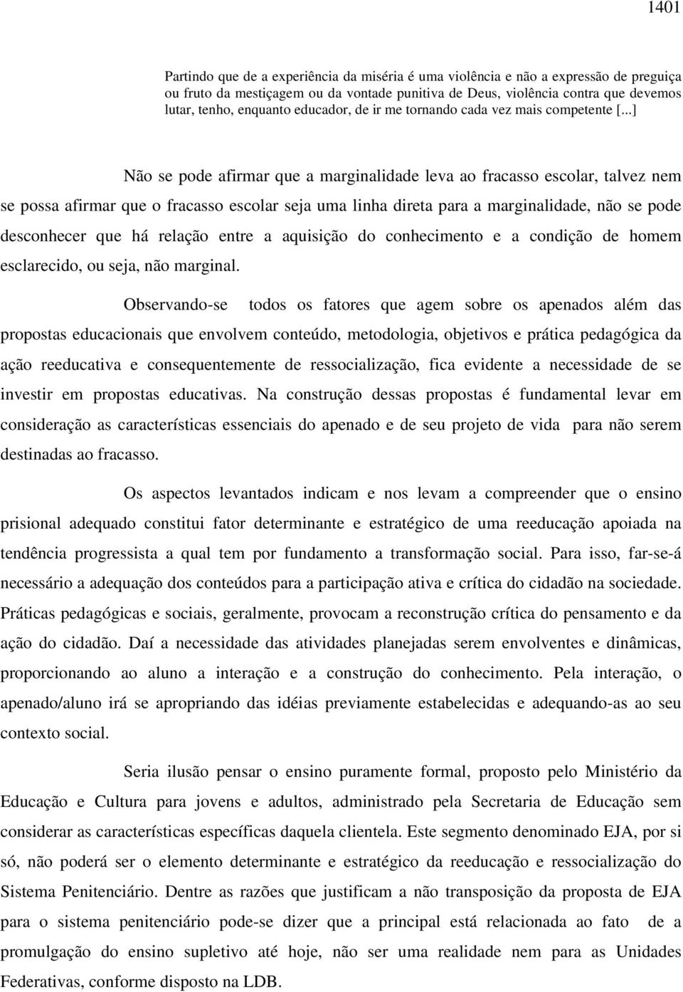 ..] Não se pode afirmar que a marginalidade leva ao fracasso escolar, talvez nem se possa afirmar que o fracasso escolar seja uma linha direta para a marginalidade, não se pode desconhecer que há