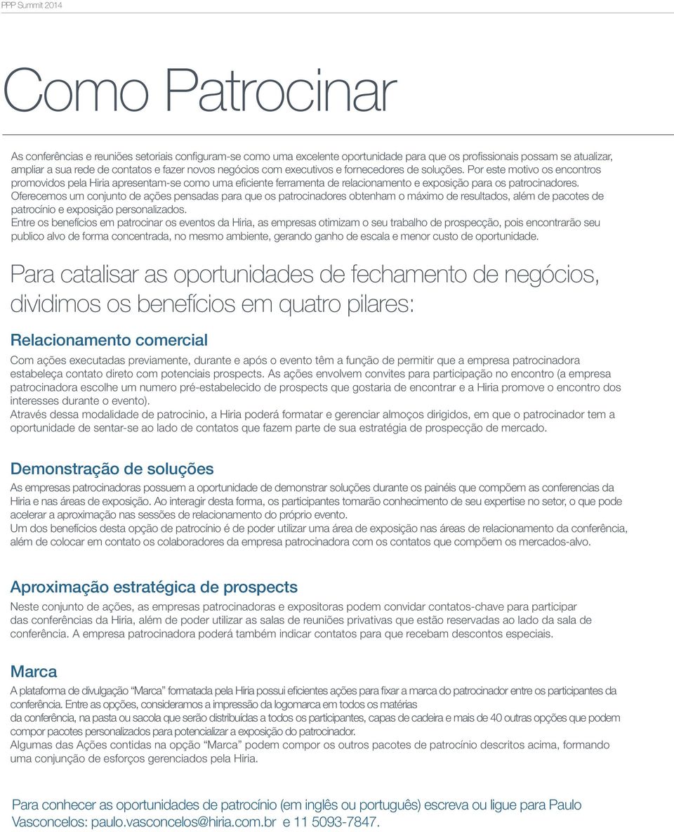 Oferecemos um conjunto de ações pensadas para que os patrocinadores obtenham o máximo de resultados, além de pacotes de patrocínio e exposição personalizados.