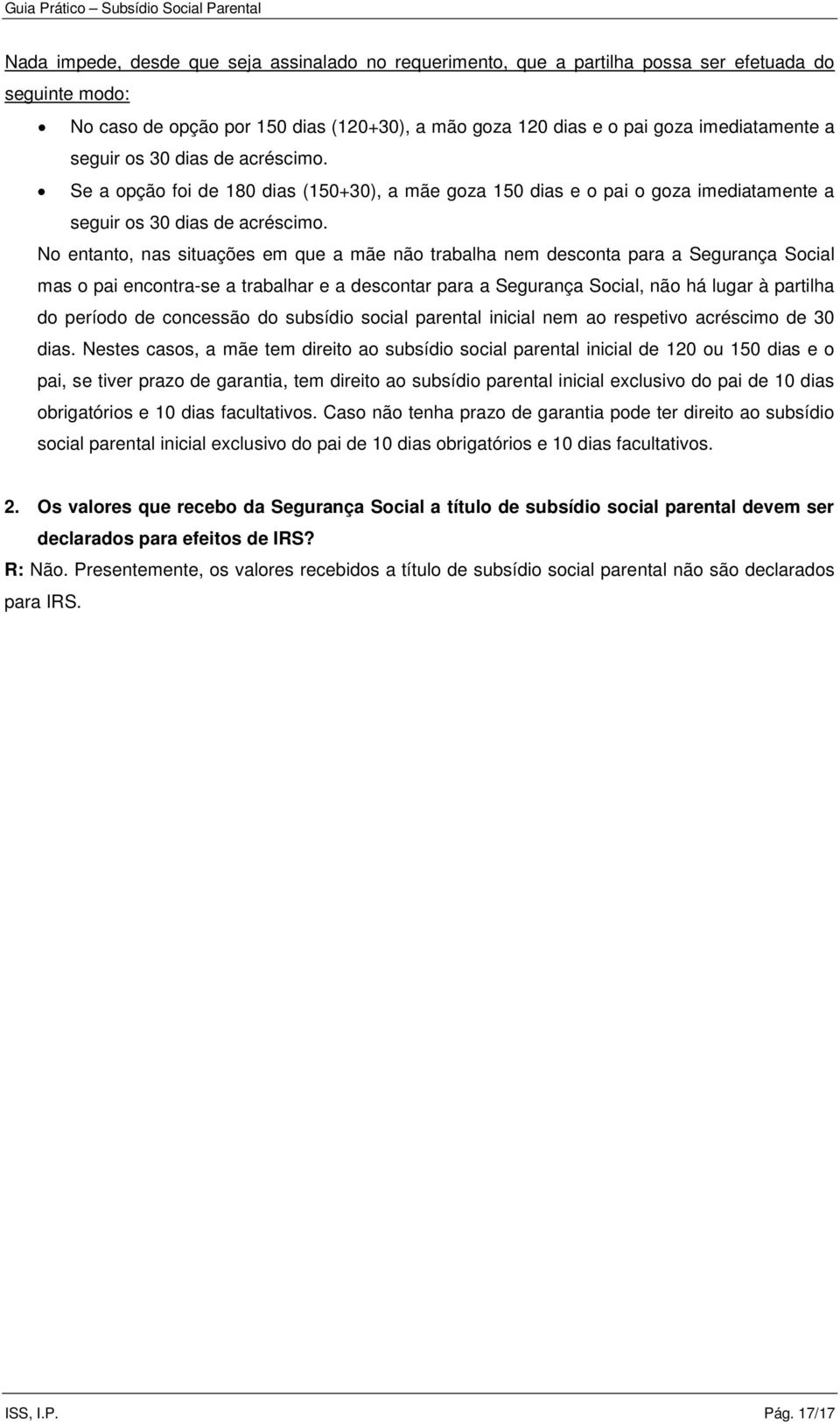 No entanto, nas situações em que a mãe não trabalha nem desconta para a Segurança Social mas o pai encontra-se a trabalhar e a descontar para a Segurança Social, não há lugar à partilha do período de