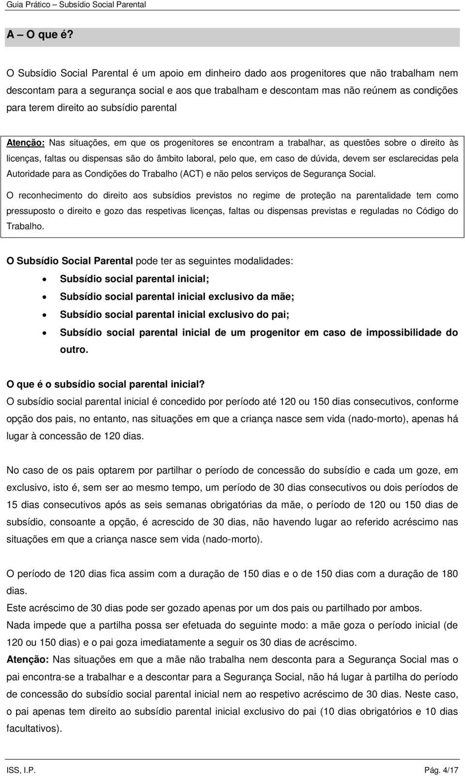 direito ao subsídio parental Atenção: Nas situações, em que os progenitores se encontram a trabalhar, as questões sobre o direito às licenças, faltas ou dispensas são do âmbito laboral, pelo que, em