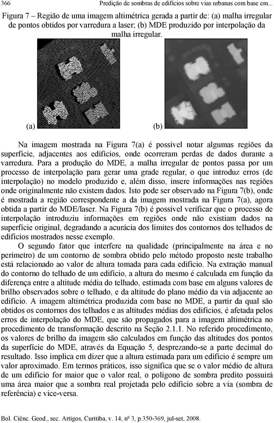 (a) (b) Na imagem mostrada na Figura 7(a) é possível notar algumas regiões da superfície, adjacentes aos edifícios, onde ocorreram perdas de dados durante a varredura.