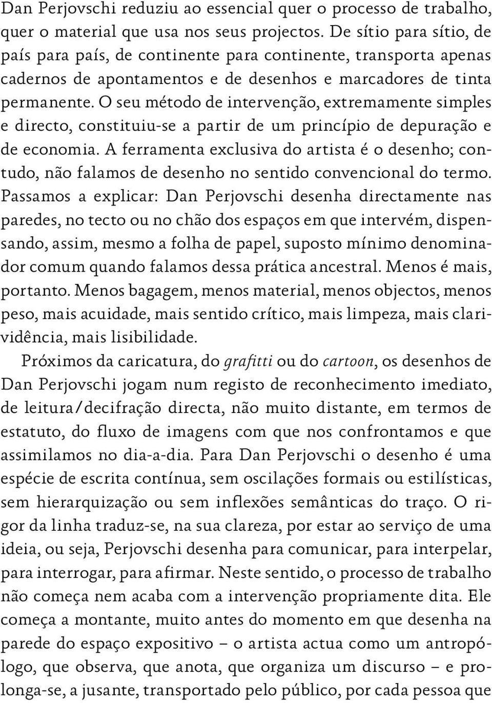 O seu método de intervenção, extremamente simples e directo, constituiu-se a partir de um princípio de depuração e de economia.