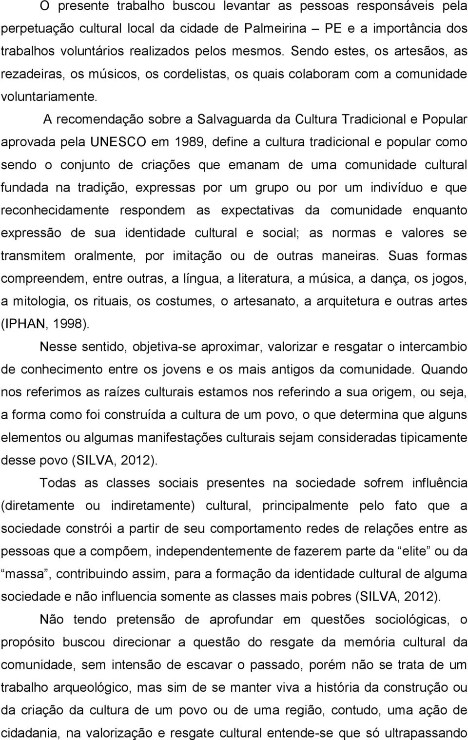 A recomendação sobre a Salvaguarda da Cultura Tradicional e Popular aprovada pela UNESCO em 1989, define a cultura tradicional e popular como sendo o conjunto de criações que emanam de uma comunidade