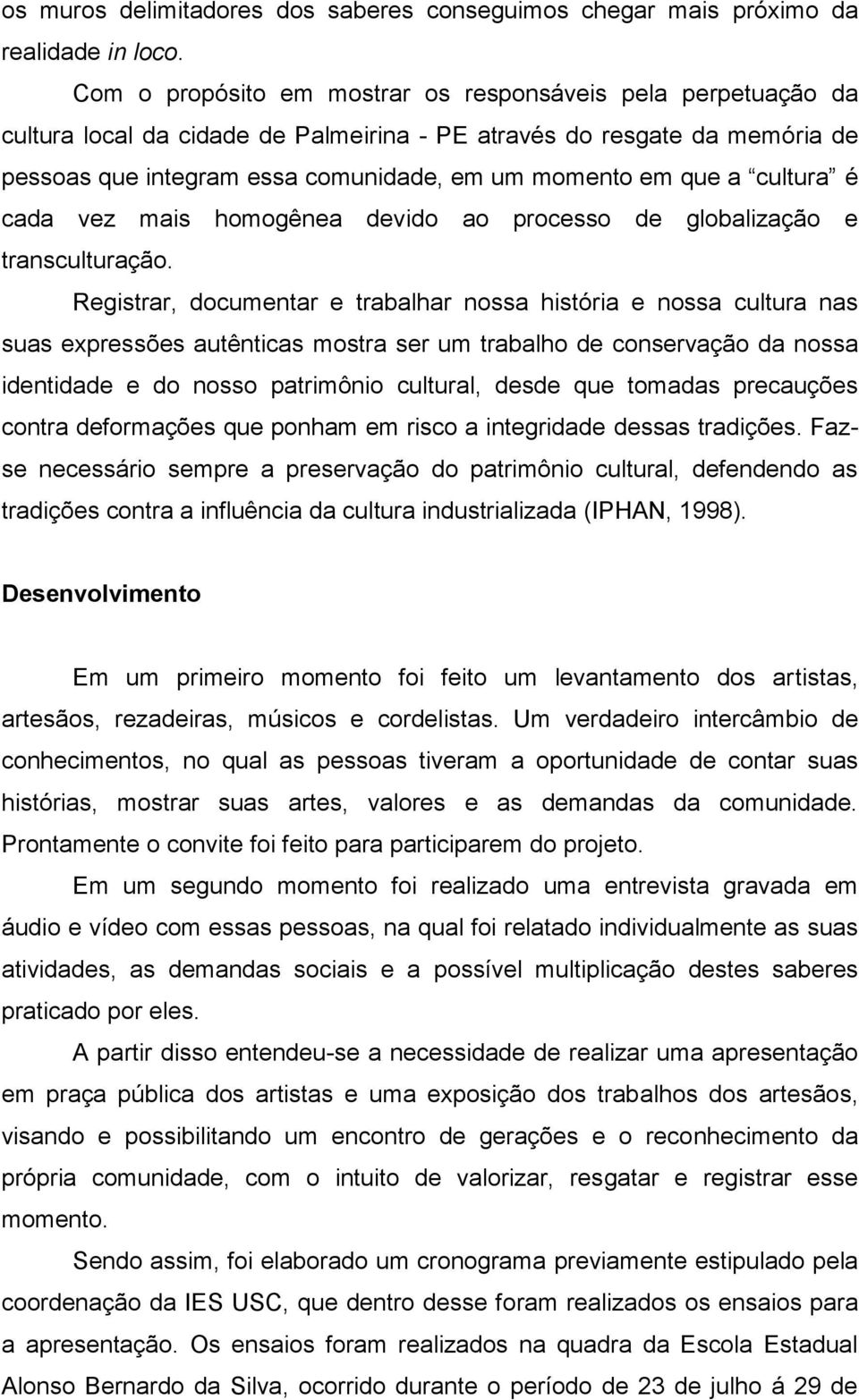 cultura é cada vez mais homogênea devido ao processo de globalização e transculturação.