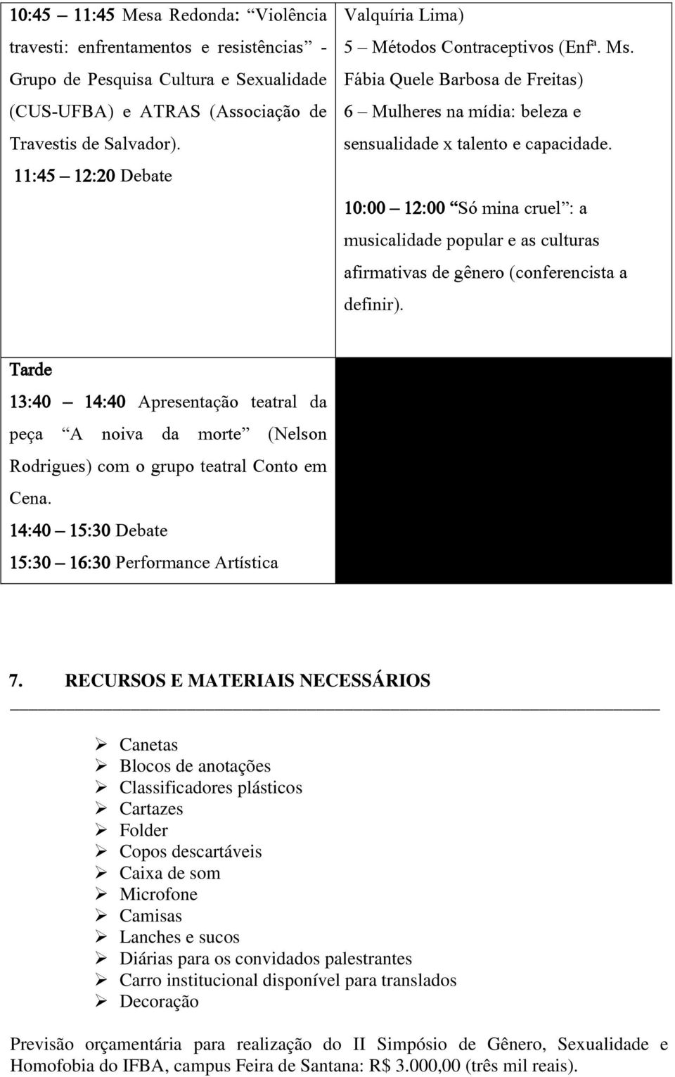 10:00 12:00 Só mina cruel : a musicalidade popular e as culturas afirmativas de gênero (conferencista a definir).