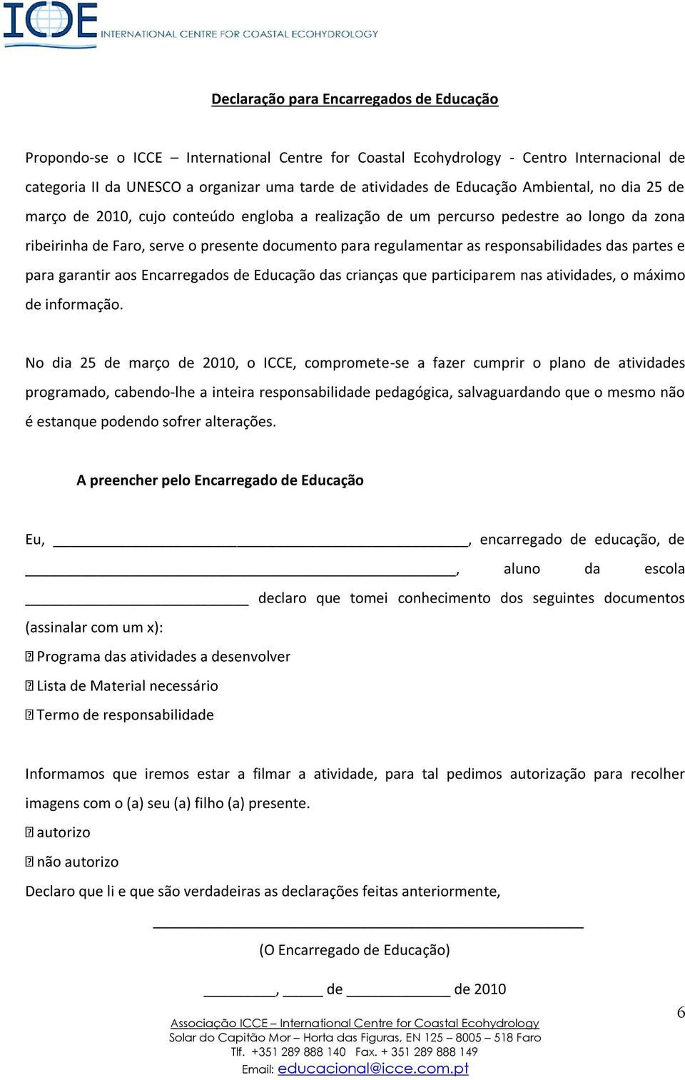 responsabilidades das partes e para garantir aos Encarregados de Educação das crianças que participarem nas atividades, o máximo de informação.