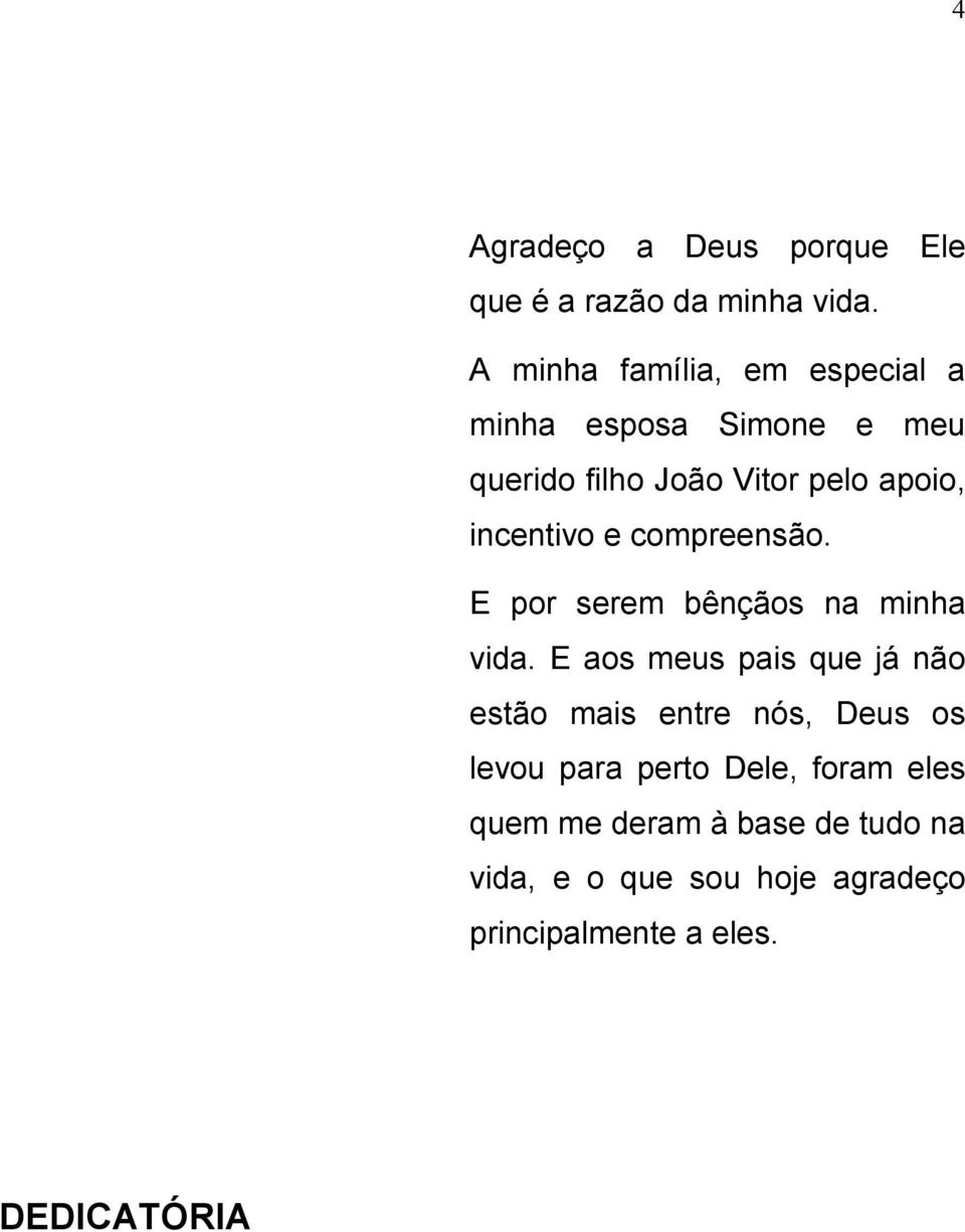 incentivo e compreensão. E por serem bênçãos na minha vida.