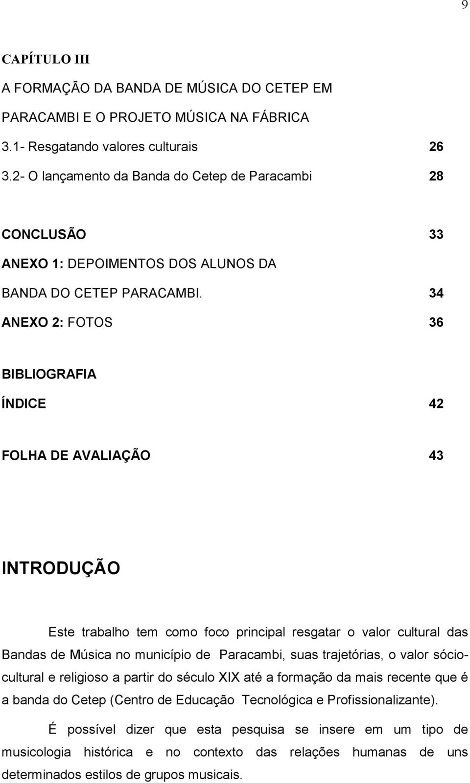 34 ANEXO 2: FOTOS 36 BIBLIOGRAFIA ÍNDICE 42 FOLHA DE AVALIAÇÃO 43 INTRODUÇÃO Este trabalho tem como foco principal resgatar o valor cultural das Bandas de Música no município de Paracambi, suas