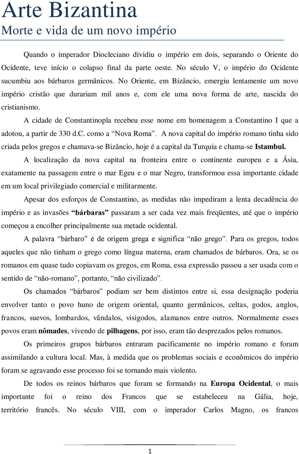 No Oriente, em Bizâncio, emergiu lentamente um novo império cristão que durariam mil anos e, com ele uma nova forma de arte, nascida do cristianismo.