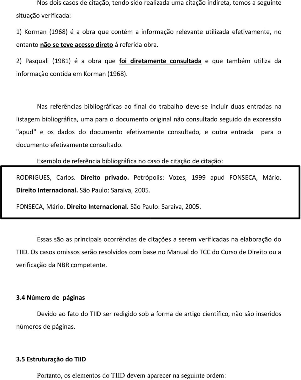 Nas referências bibliográficas ao final do trabalho deve-se incluir duas entradas na listagem bibliográfica, uma para o documento original não consultado seguido da expressão "apud" e os dados do