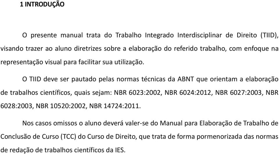 O TIID deve ser pautado pelas normas técnicas da ABNT que orientam a elaboração de trabalhos científicos, quais sejam: NBR 6023:2002, NBR 6024:2012, NBR 6027:2003,