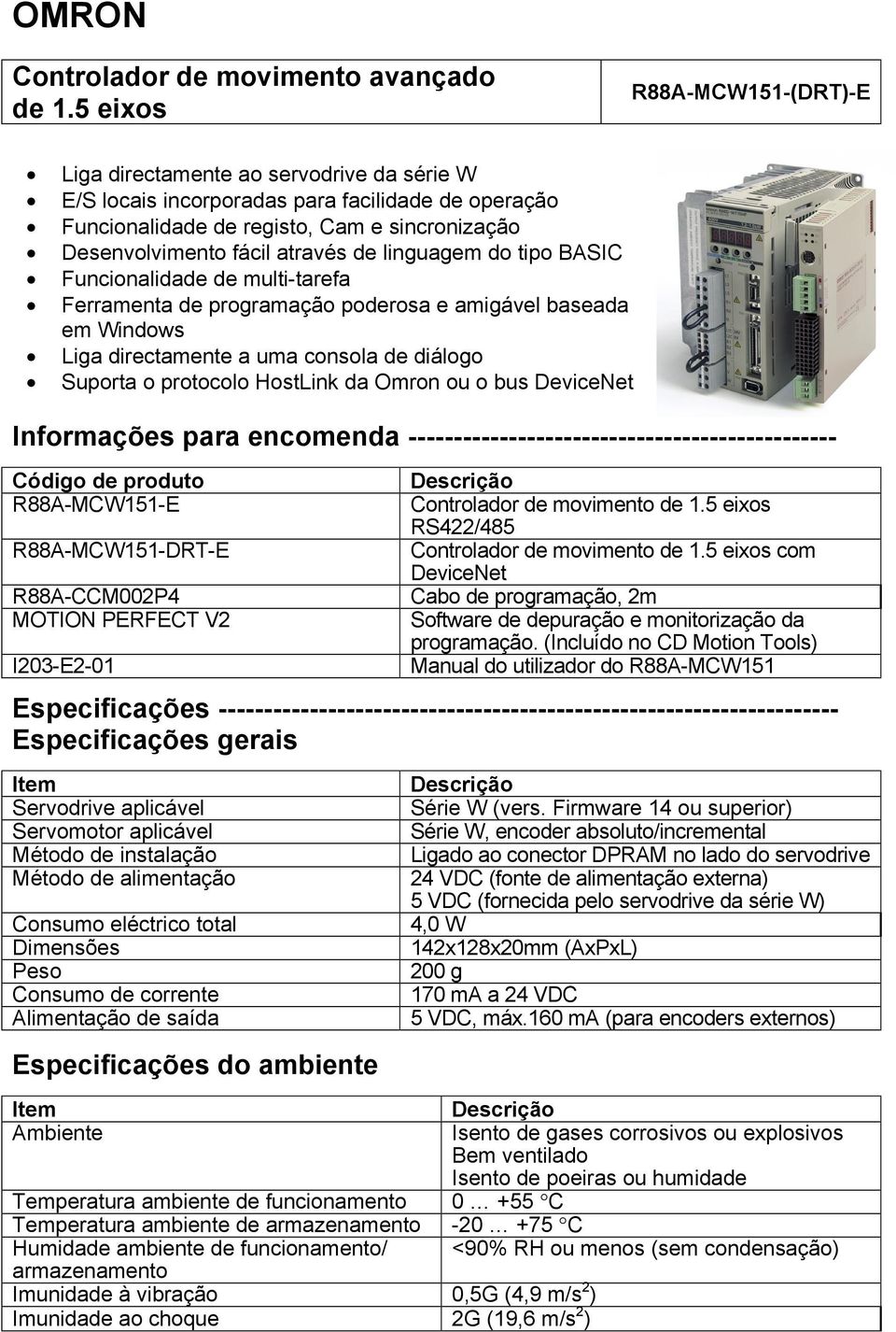 de linguagem do tipo BASIC Funcionalidade de multi-tarefa Ferramenta de programação poderosa e amigável baseada em Windows Liga directamente a uma consola de diálogo Suporta o protocolo HostLink da