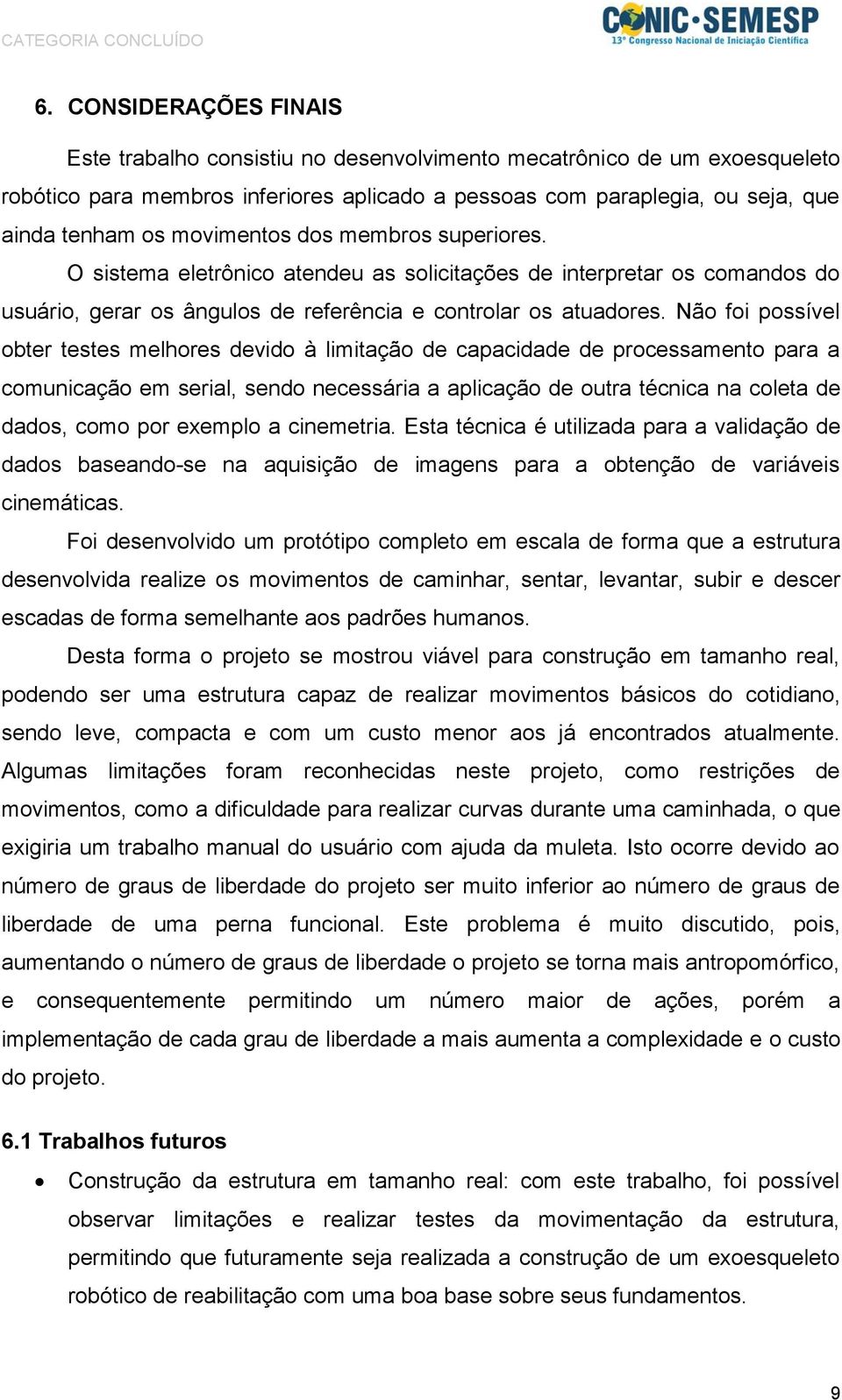 Não foi possível obter testes melhores devido à limitação de capacidade de processamento para a comunicação em serial, sendo necessária a aplicação de outra técnica na coleta de dados, como por