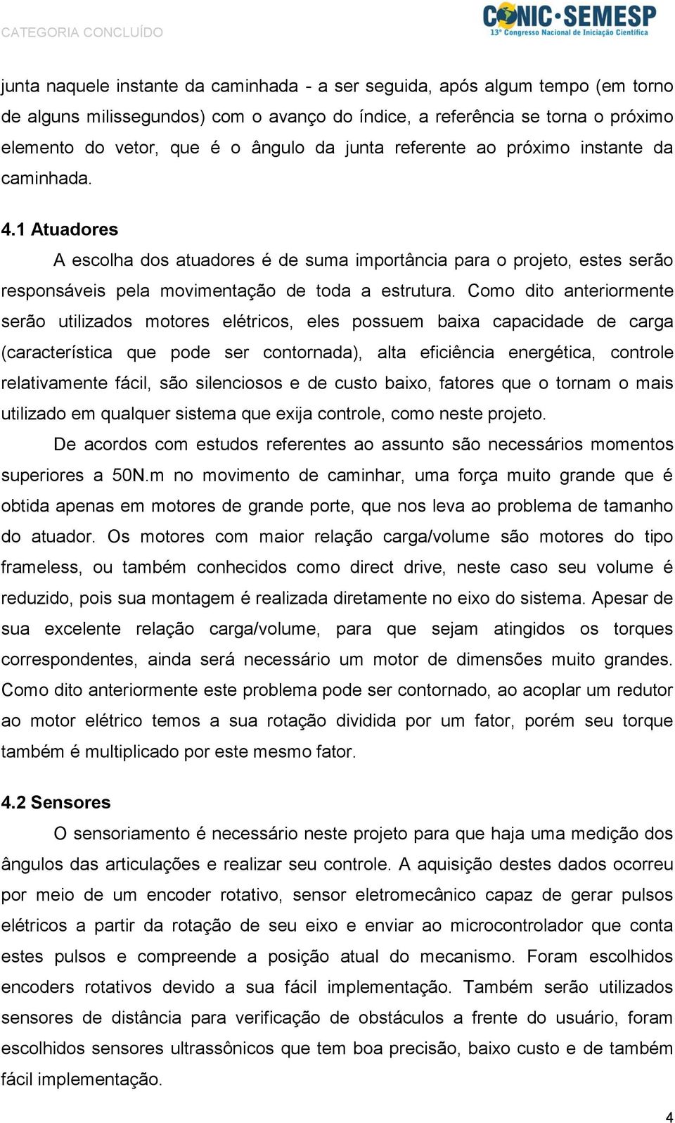 Como dito anteriormente serão utilizados motores elétricos, eles possuem baixa capacidade de carga (característica que pode ser contornada), alta eficiência energética, controle relativamente fácil,