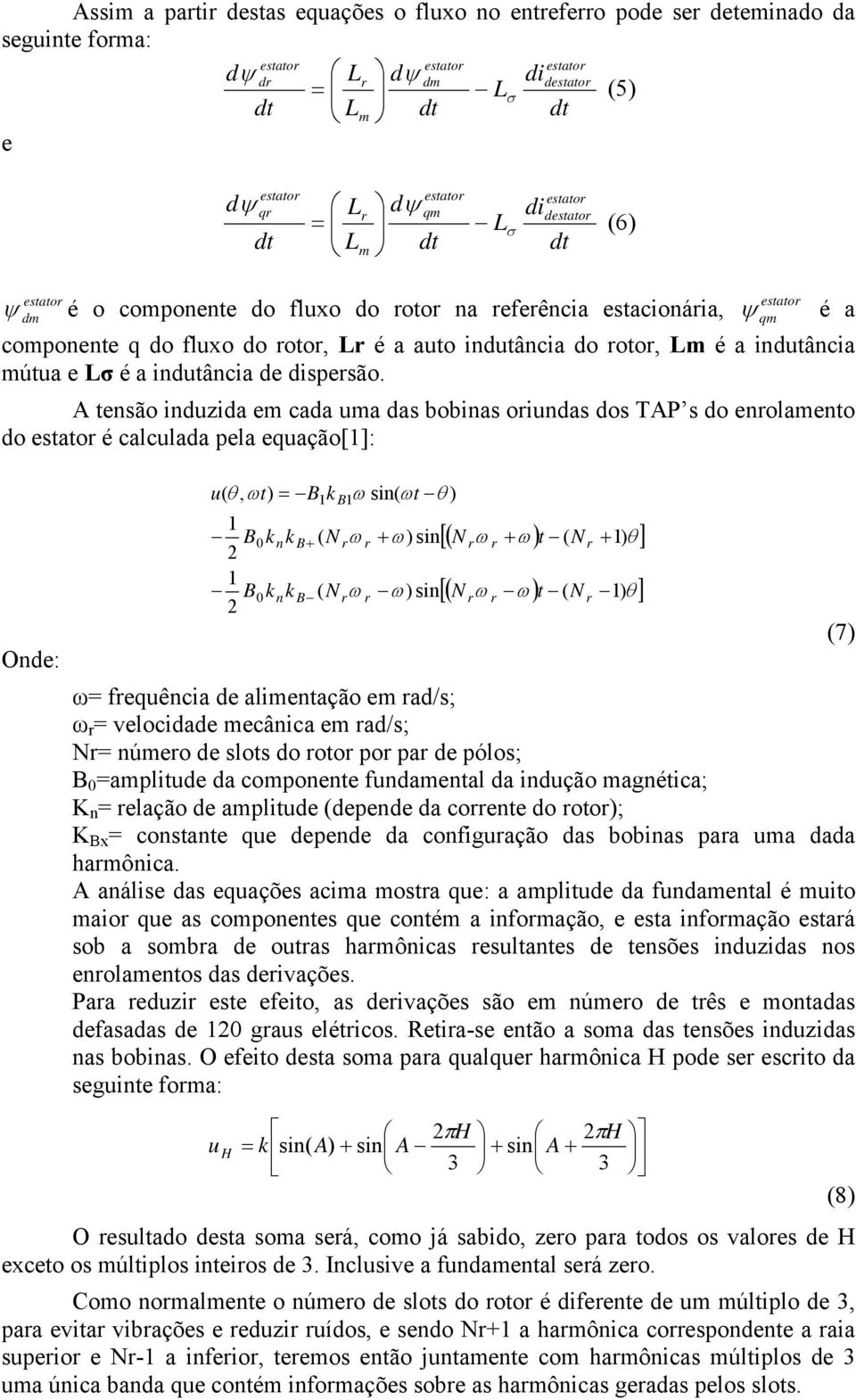 A tensão induzida em cada uma das bobinas oiundas dos TAP s do enolamento do estato é calculada pela equação[1]: ψ qm Onde: u( θ, ωt) = B k 1 B0knk 1 B0knk B+ B 1 B1 ω sin( ωt θ ) ( N ω + ω) sin ( N