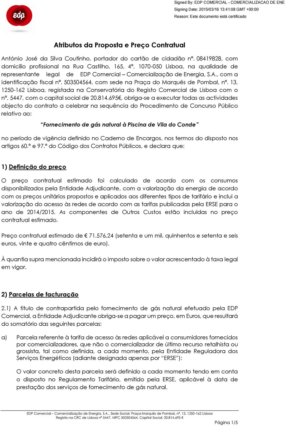 503504564, com sede na Praça do Marquês de Pombal, nº. 13, 1250-162 Lisboa, registada na Conservatória do Registo Comercial de Lisboa com o nº. 5447, com o capital social de 20.814.