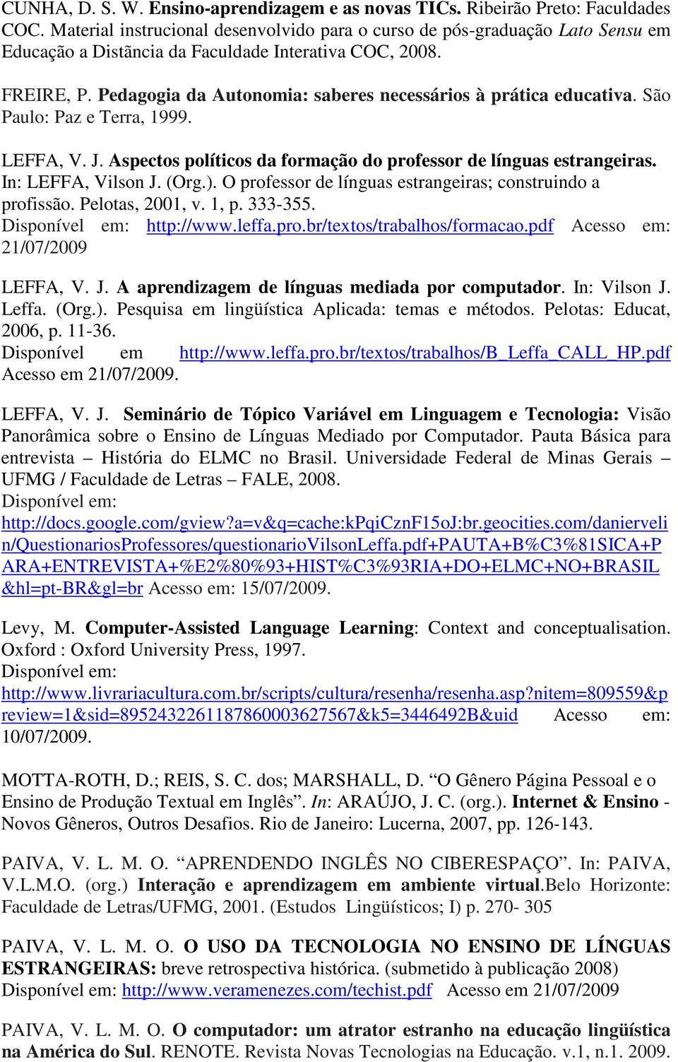 Pedagogia da Autonomia: saberes necessários à prática educativa. São Paulo: Paz e Terra, 1999. LEFFA, V. J. Aspectos políticos da formação do professor de línguas estrangeiras. In: LEFFA, Vilson J.
