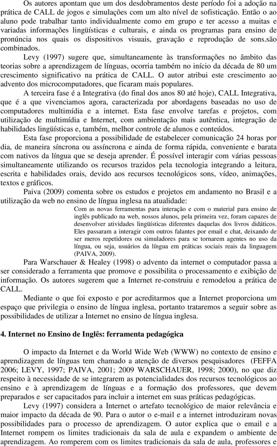 dispositivos visuais, gravação e reprodução de sons.são combinados.