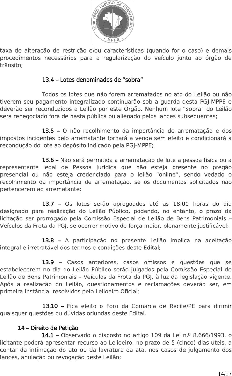 Leilão por este Órgão. Nenhum lote sobra do Leilão será renegociado fora de hasta pública ou alienado pelos lances subsequentes; 13.