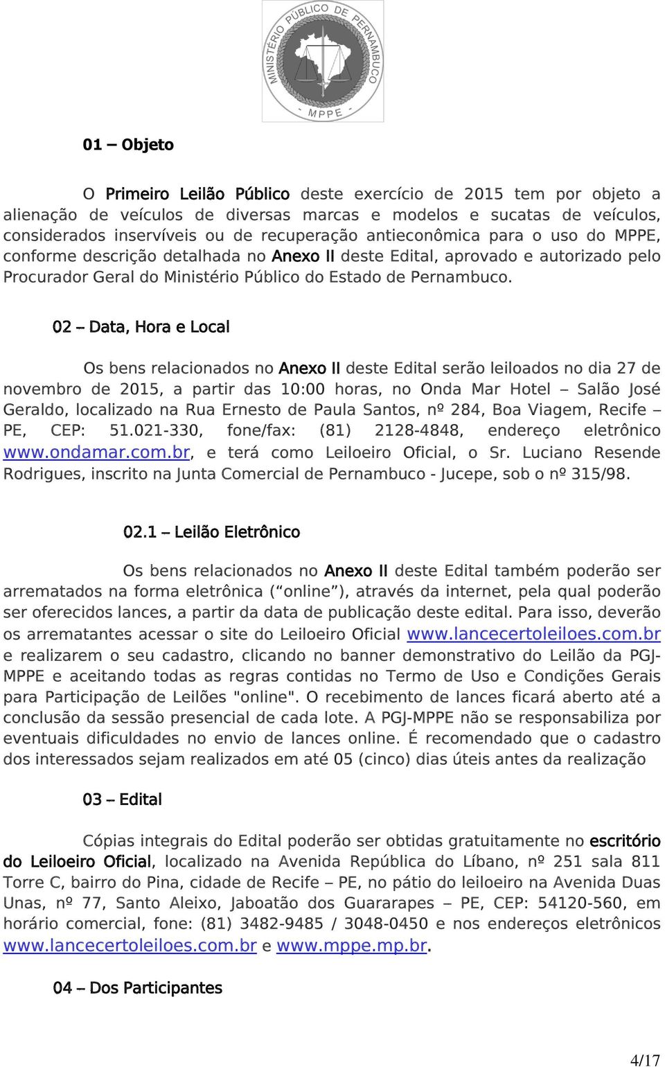 02 Data, Hora e Local Os bens relacionados no Anexo II deste Edital serão leiloados no dia 27 de novembro de 2015, a partir das 10:00 horas, no Onda Mar Hotel Salão José Geraldo, localizado na Rua