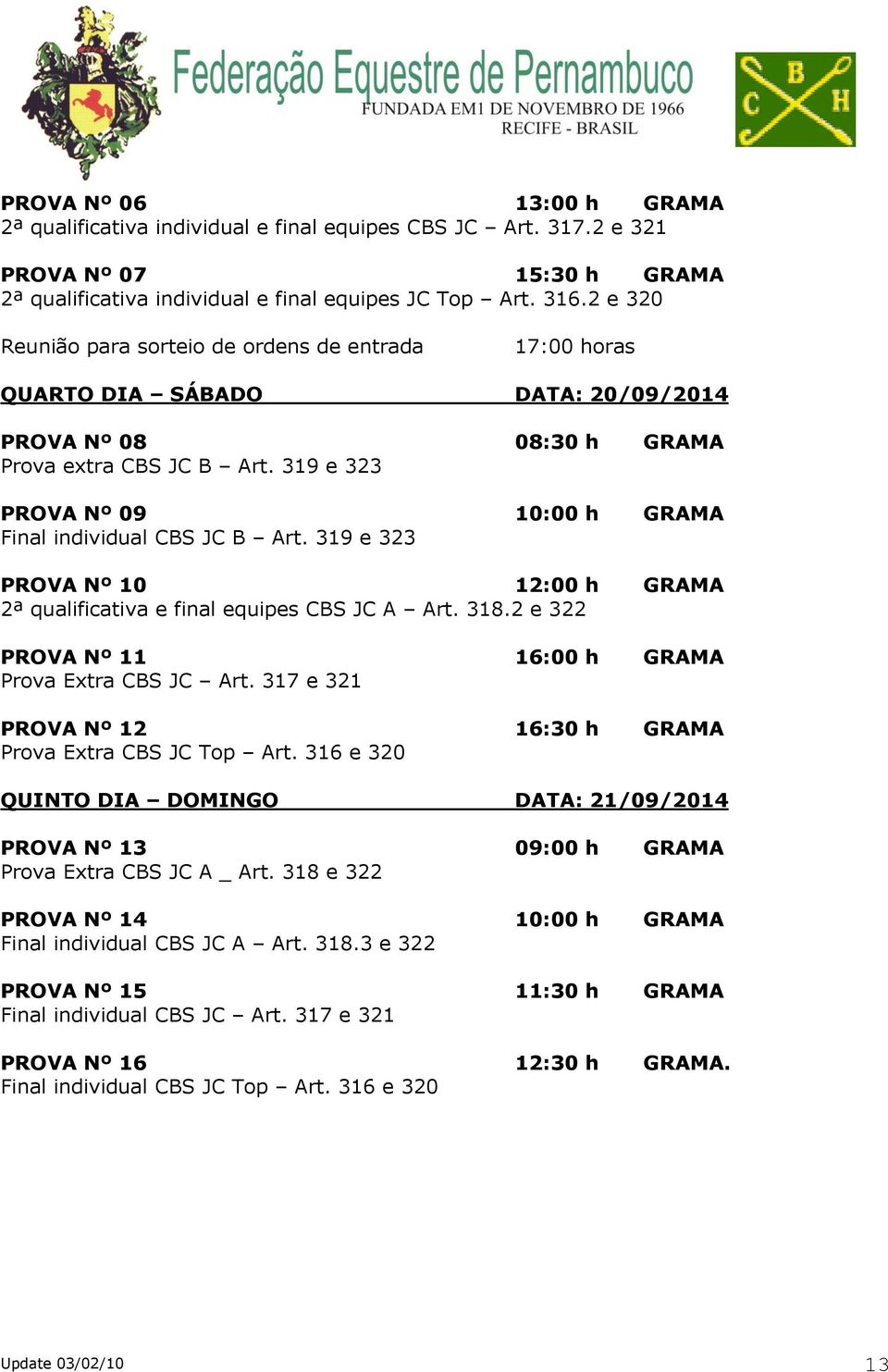 319 e 323 PROVA Nº 09 10:00 h GRAMA Final individual CBS JC B Art. 319 e 323 PROVA Nº 10 12:00 h GRAMA 2ª qualificativa e final equipes CBS JC A Art. 318.