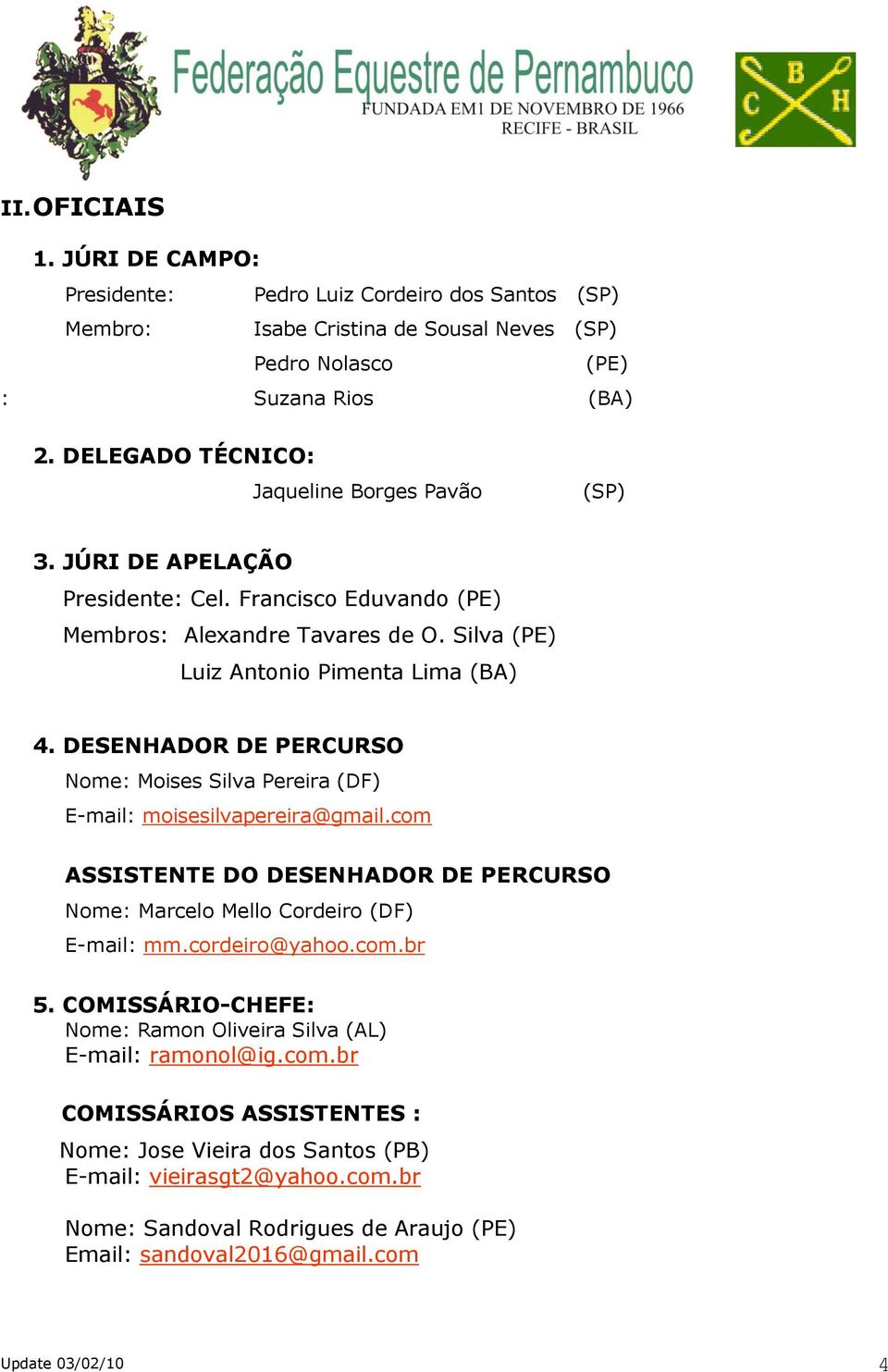 DESENHADOR DE PERCURSO Nome: Moises Silva Pereira (DF) E-mail: moisesilvapereira@gmail.com ASSISTENTE DO DESENHADOR DE PERCURSO Nome: Marcelo Mello Cordeiro (DF) E-mail: mm.cordeiro@yahoo.com.br 5.