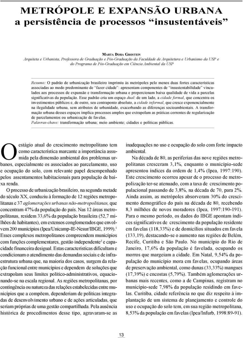 de fazer cidade : apresentam componentes de insustentabilidade vinculados aos processos de expansão e transformação urbana e proporcionam baixa qualidade de vida a parcelas significativas da