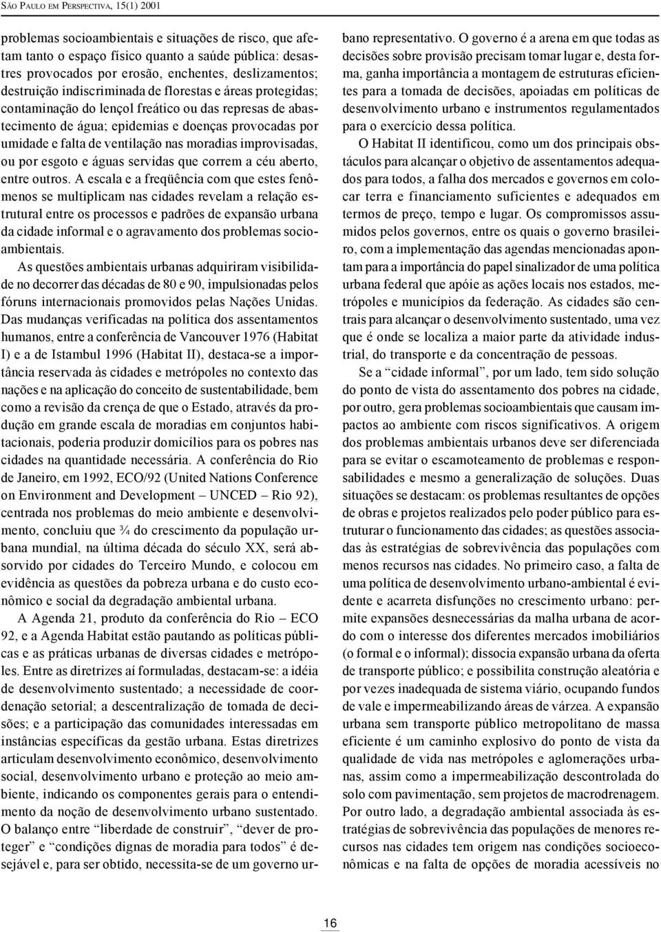 de ventilação nas moradias improvisadas, ou por esgoto e águas servidas que correm a céu aberto, entre outros.