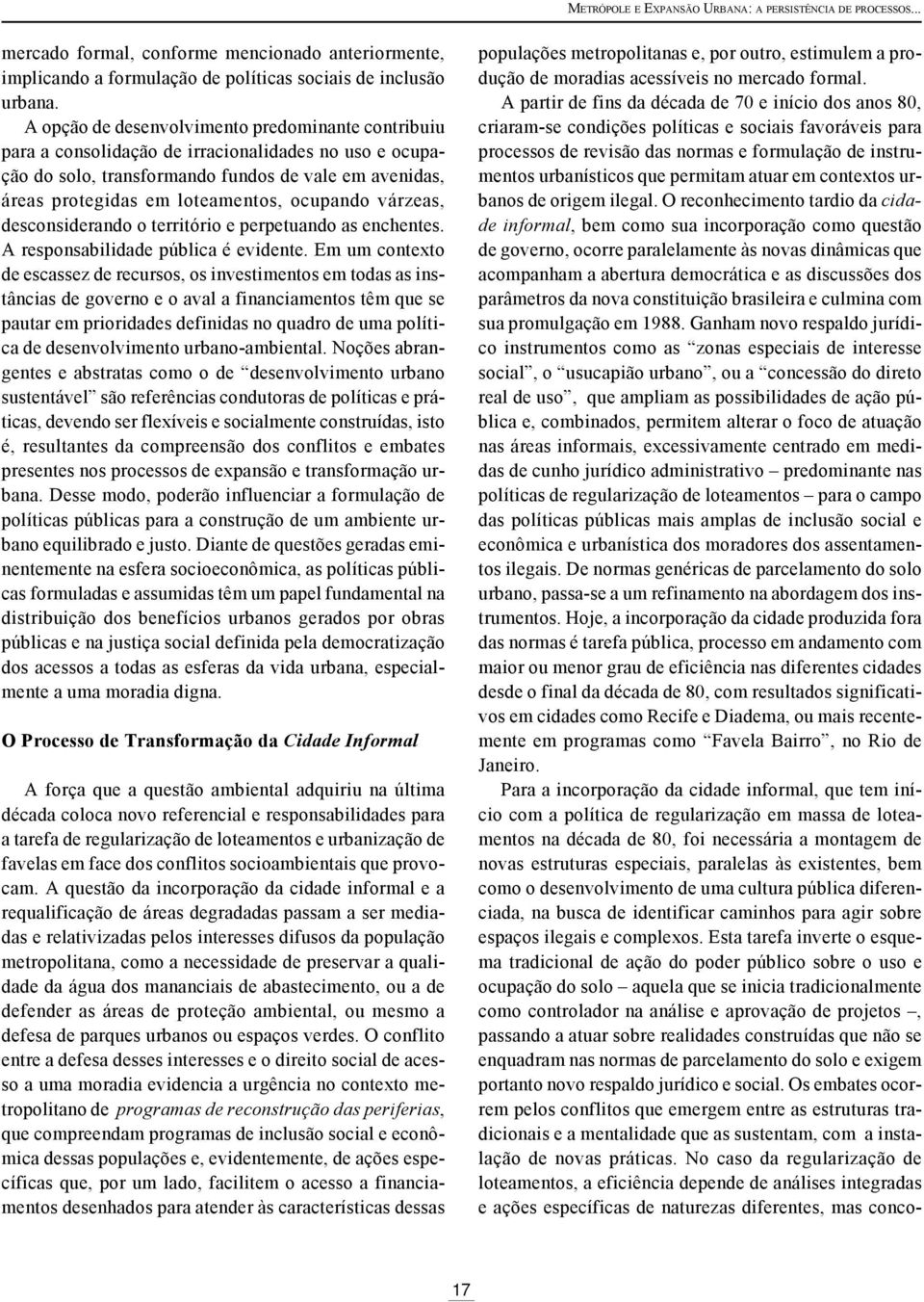 ocupando várzeas, desconsiderando o território e perpetuando as enchentes. A responsabilidade pública é evidente.