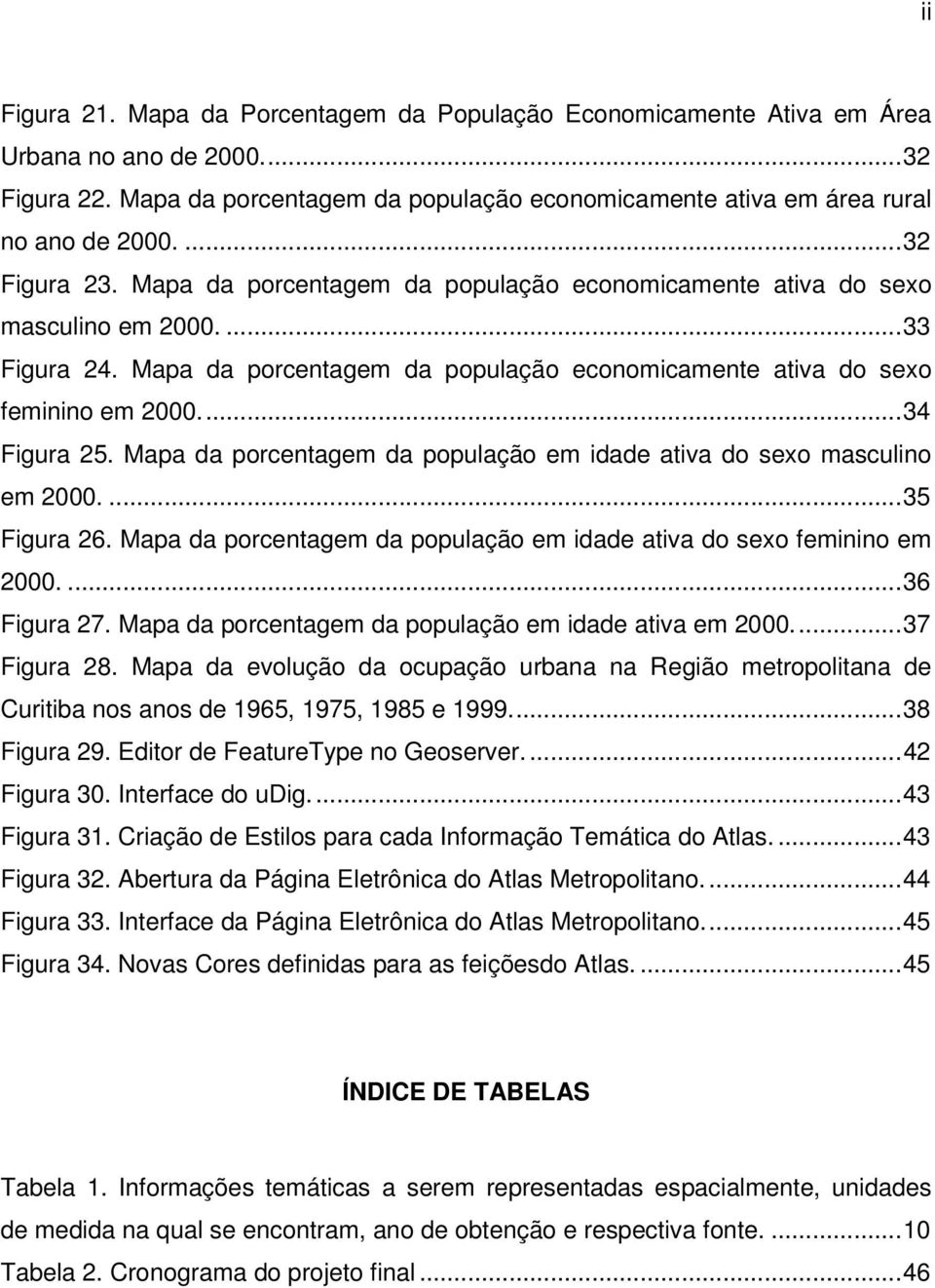 ... 34 Figura 25. Mapa da porcentagem da população em idade ativa do sexo masculino em 2000.... 35 Figura 26. Mapa da porcentagem da população em idade ativa do sexo feminino em 2000.... 36 Figura 27.