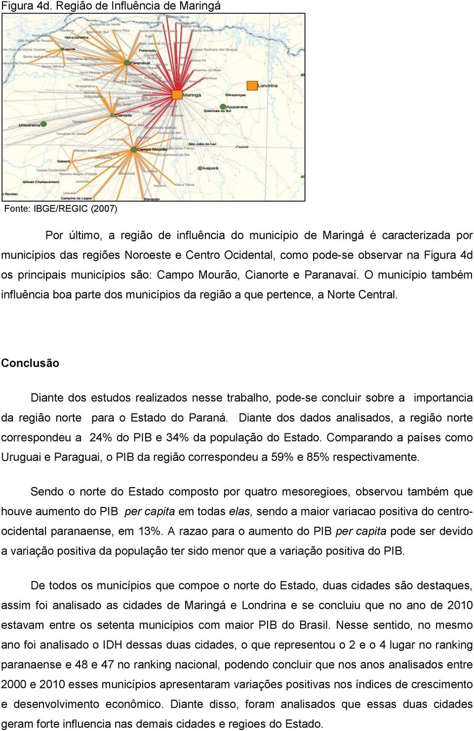 pode-se observar na Figura 4d os principais municípios são: Campo Mourão, Cianorte e Paranavaí. O município também influência boa parte dos municípios da região a que pertence, a Norte Central.