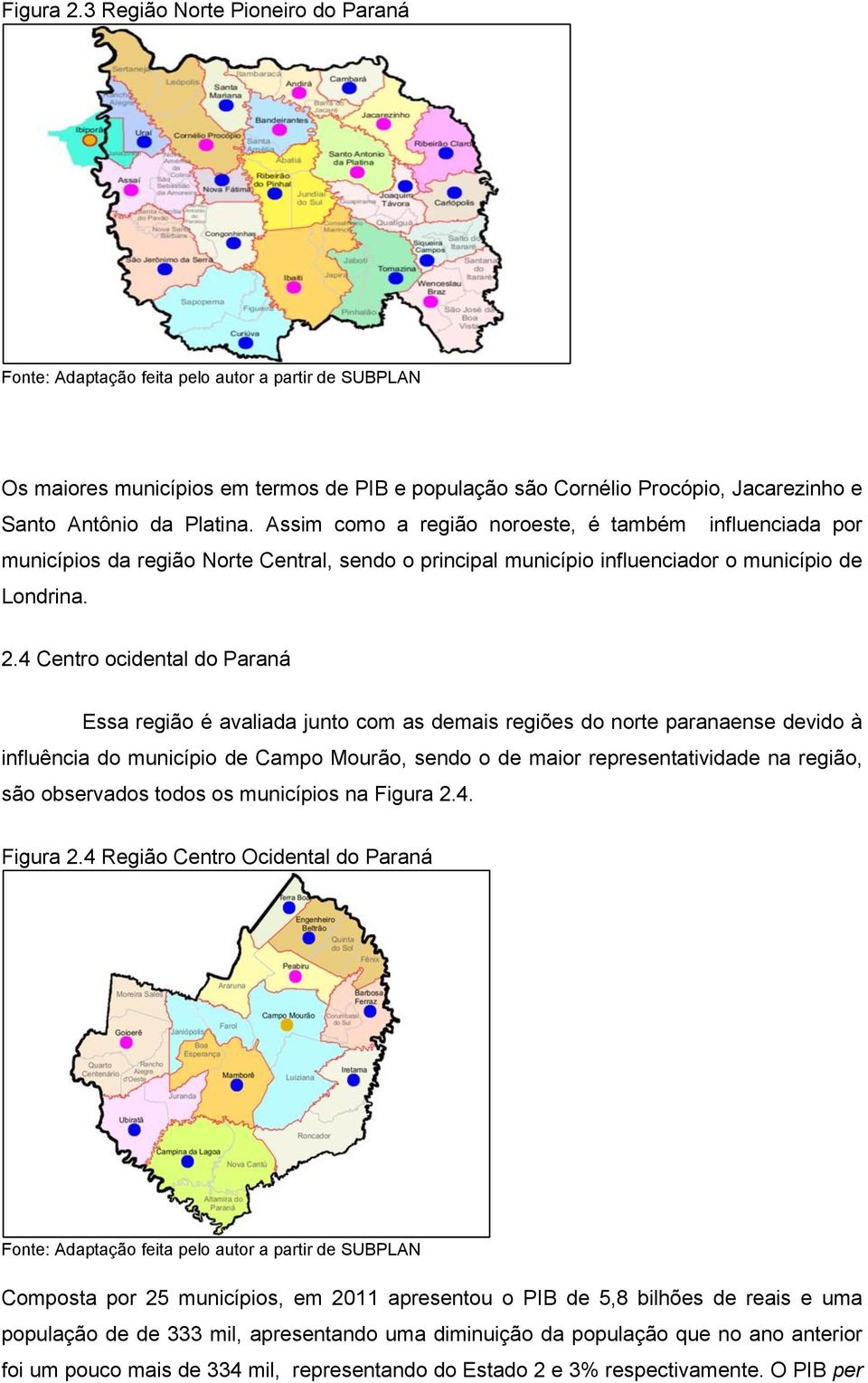 Platina. Assim como a região noroeste, é também influenciada por municípios da região Norte Central, sendo o principal município influenciador o município de Londrina. 2.