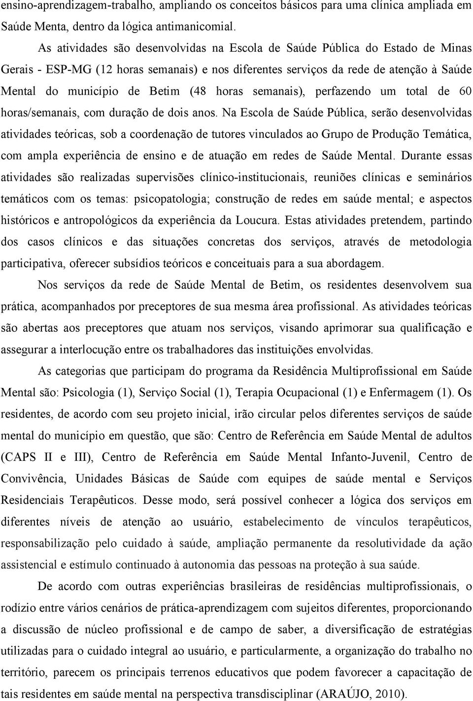 horas semanais), perfazendo um total de 60 horas/semanais, com duração de dois anos.