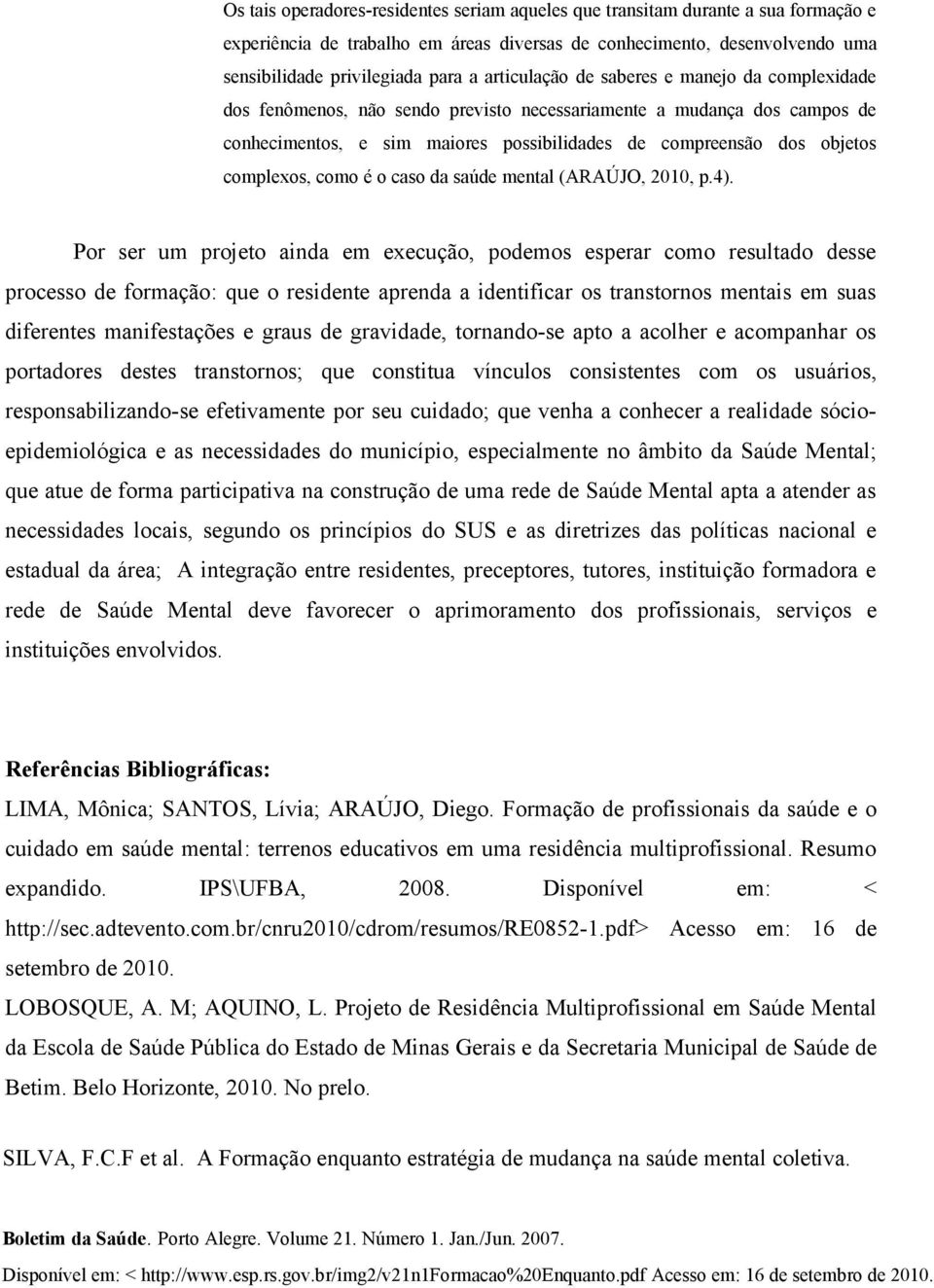 complexos, como é o caso da saúde mental (ARAÚJO, 2010, p.4).