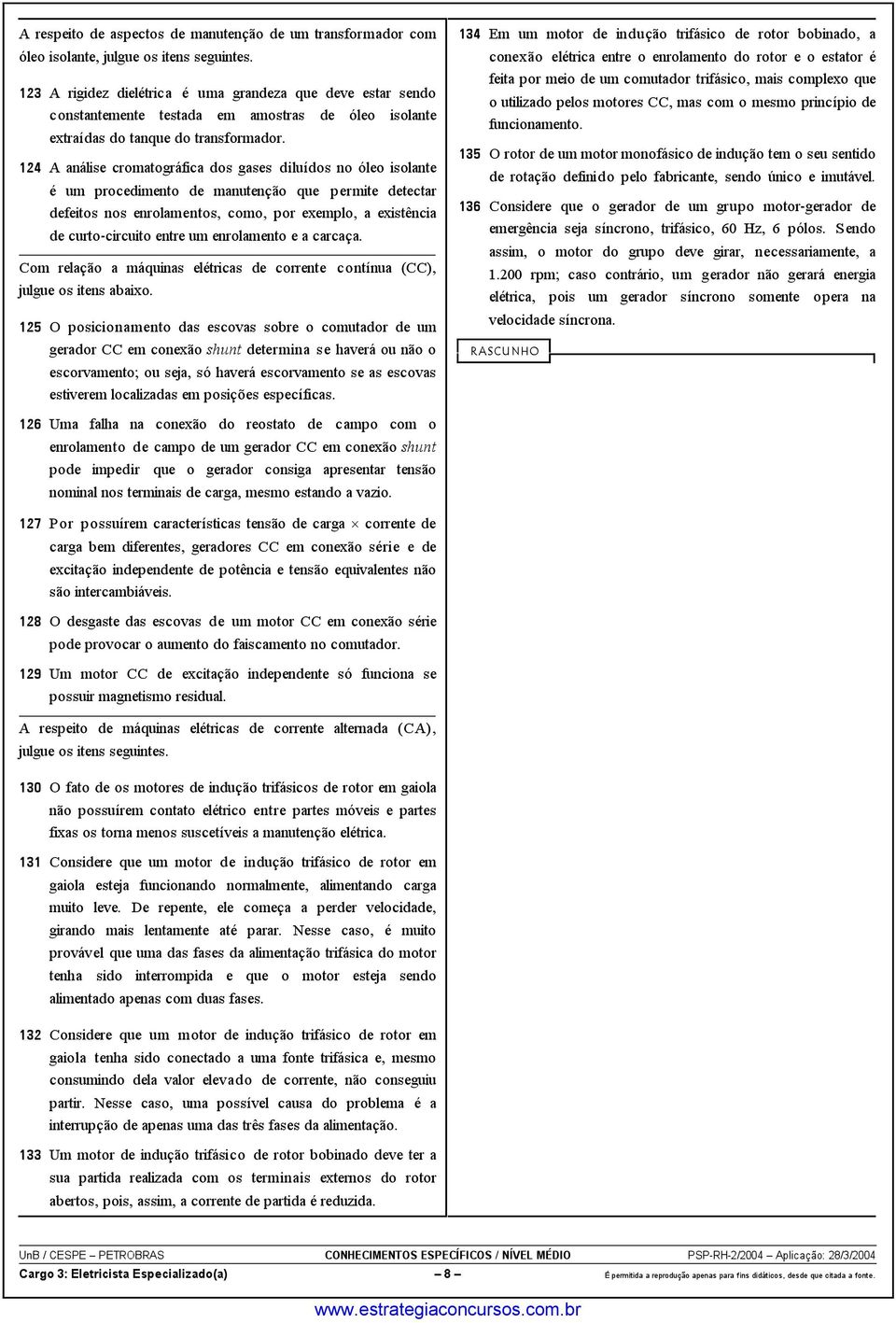 A análise cromatográfica dos gases diluídos no óleo isolante é um procedimento de manutenção que permite detectar defeitos nos enrolamentos, como, por exemplo, a existência de curto-circuito entre um