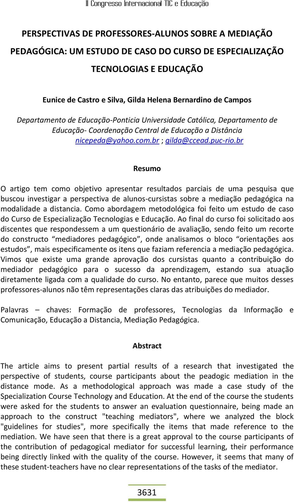 br Resumo O artigo tem como objetivo apresentar resultados parciais de uma pesquisa que buscou investigar a perspectiva de alunos-cursistas sobre a mediação pedagógica na modalidade a distancia.