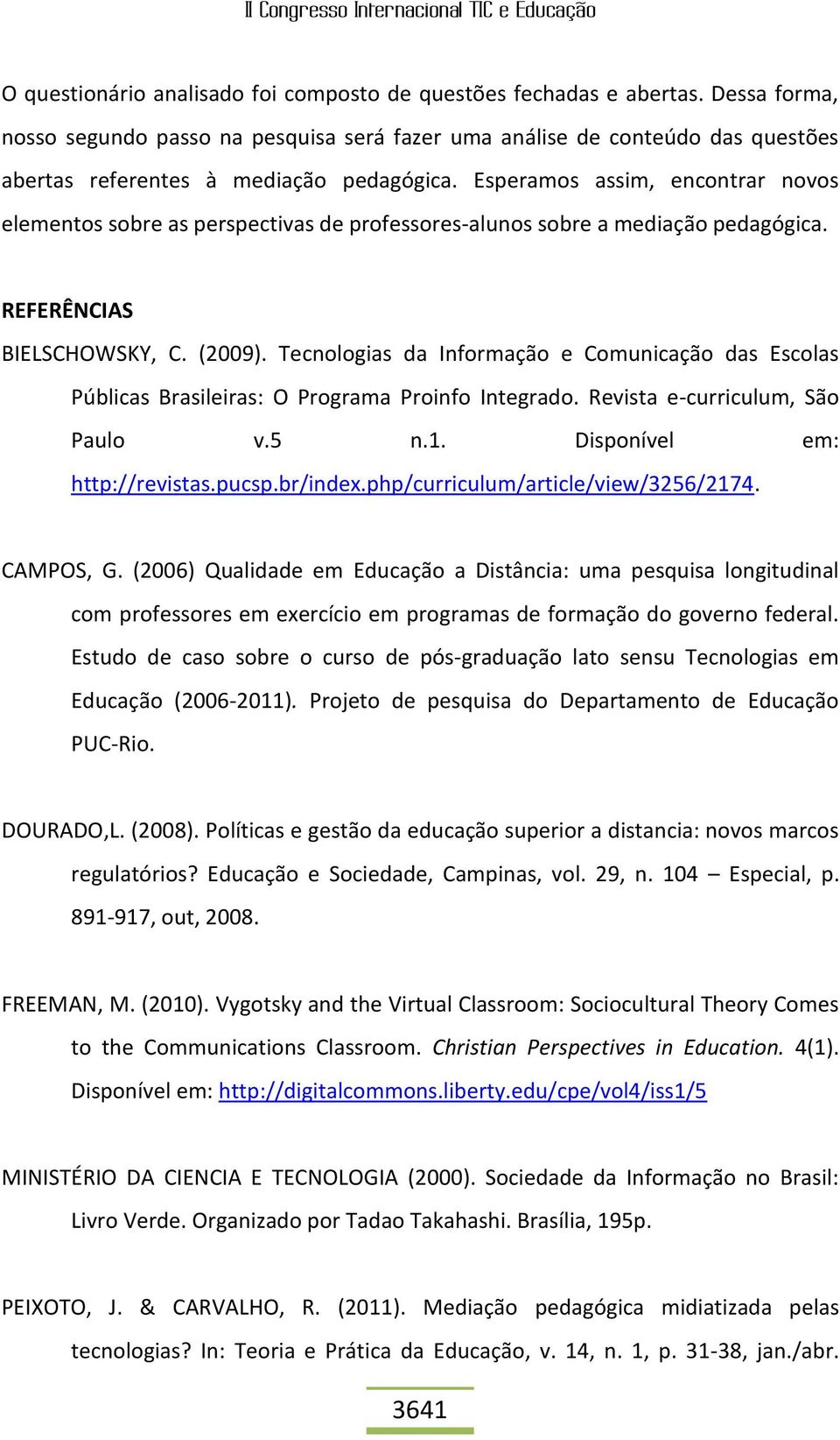 Esperamos assim, encontrar novos elementos sobre as perspectivas de professores-alunos sobre a mediação pedagógica. REFERÊNCIAS BIELSCHOWSKY, C. (2009).