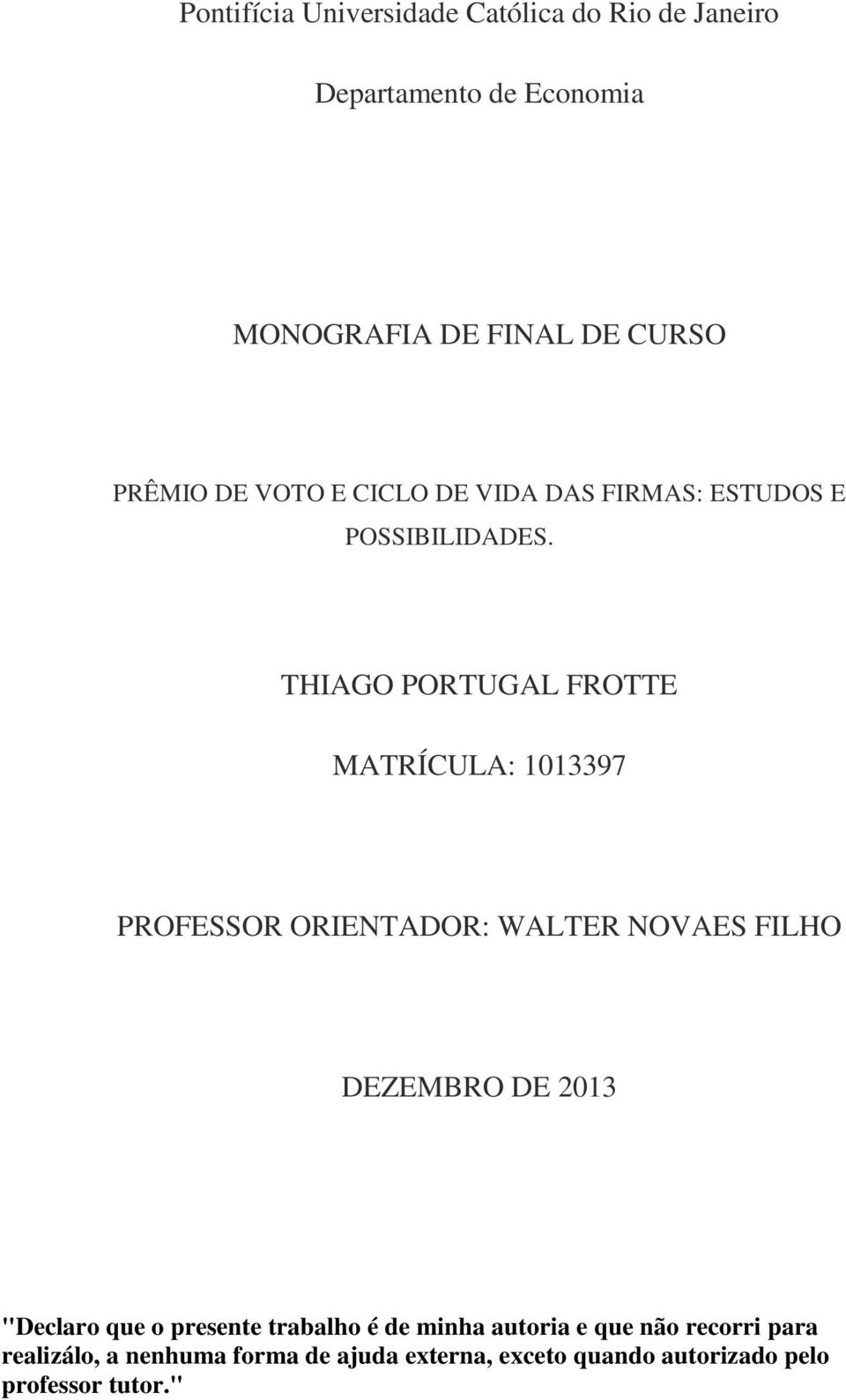 THIAGO PORTUGAL FROTTE MATRÍCULA: 1013397 PROFESSOR ORIENTADOR: WALTER NOVAES FILHO DEZEMBRO DE 2013 "Declaro