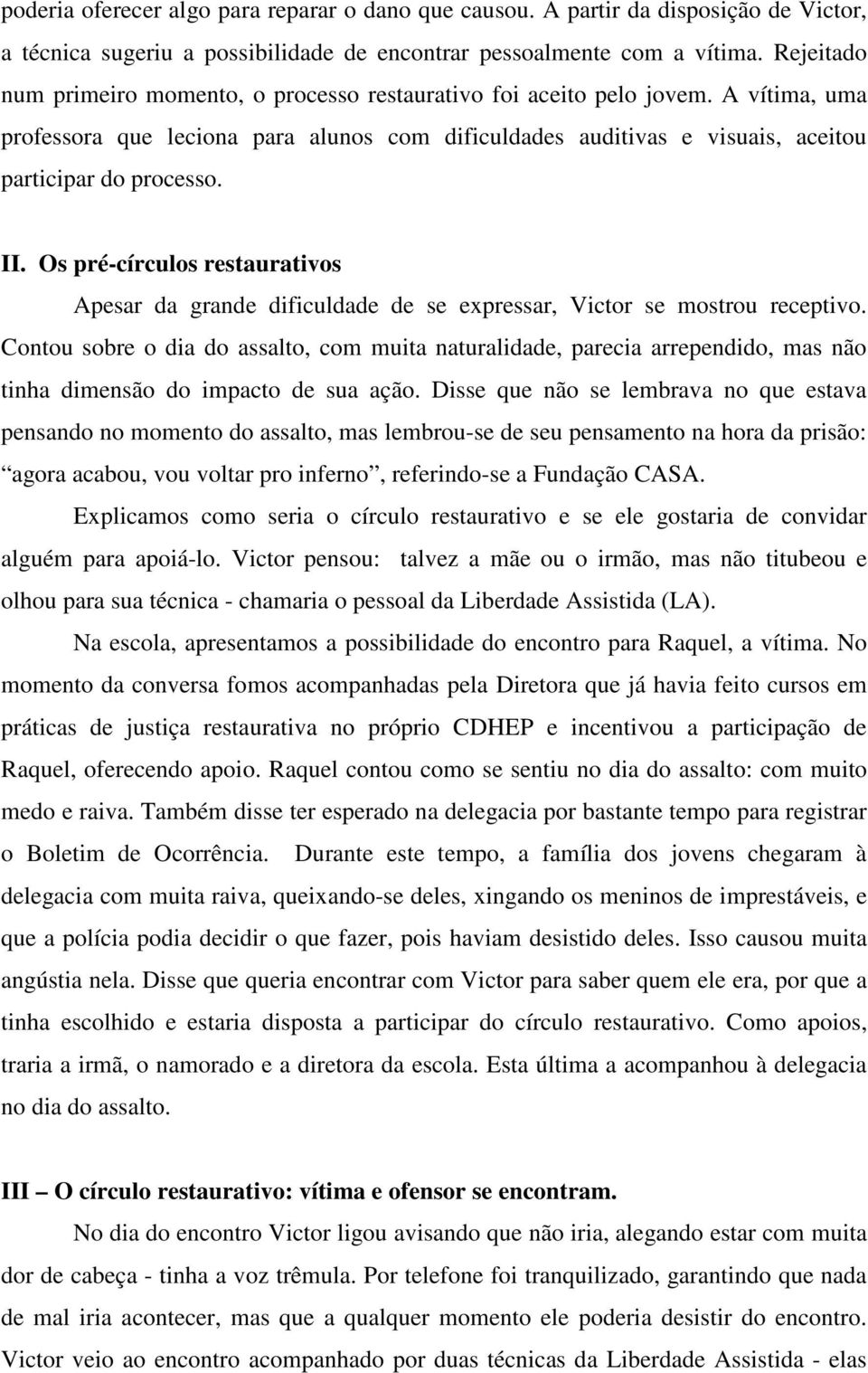 II. Os pré-círculos restaurativos Apesar da grande dificuldade de se expressar, Victor se mostrou receptivo.