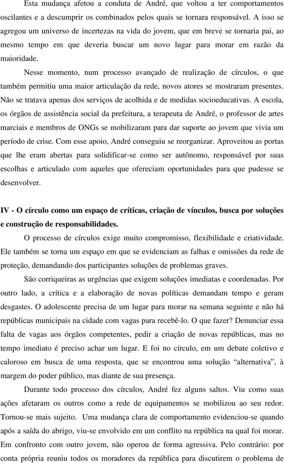 Nesse momento, num processo avançado de realização de círculos, o que também permitiu uma maior articulação da rede, novos atores se mostraram presentes.