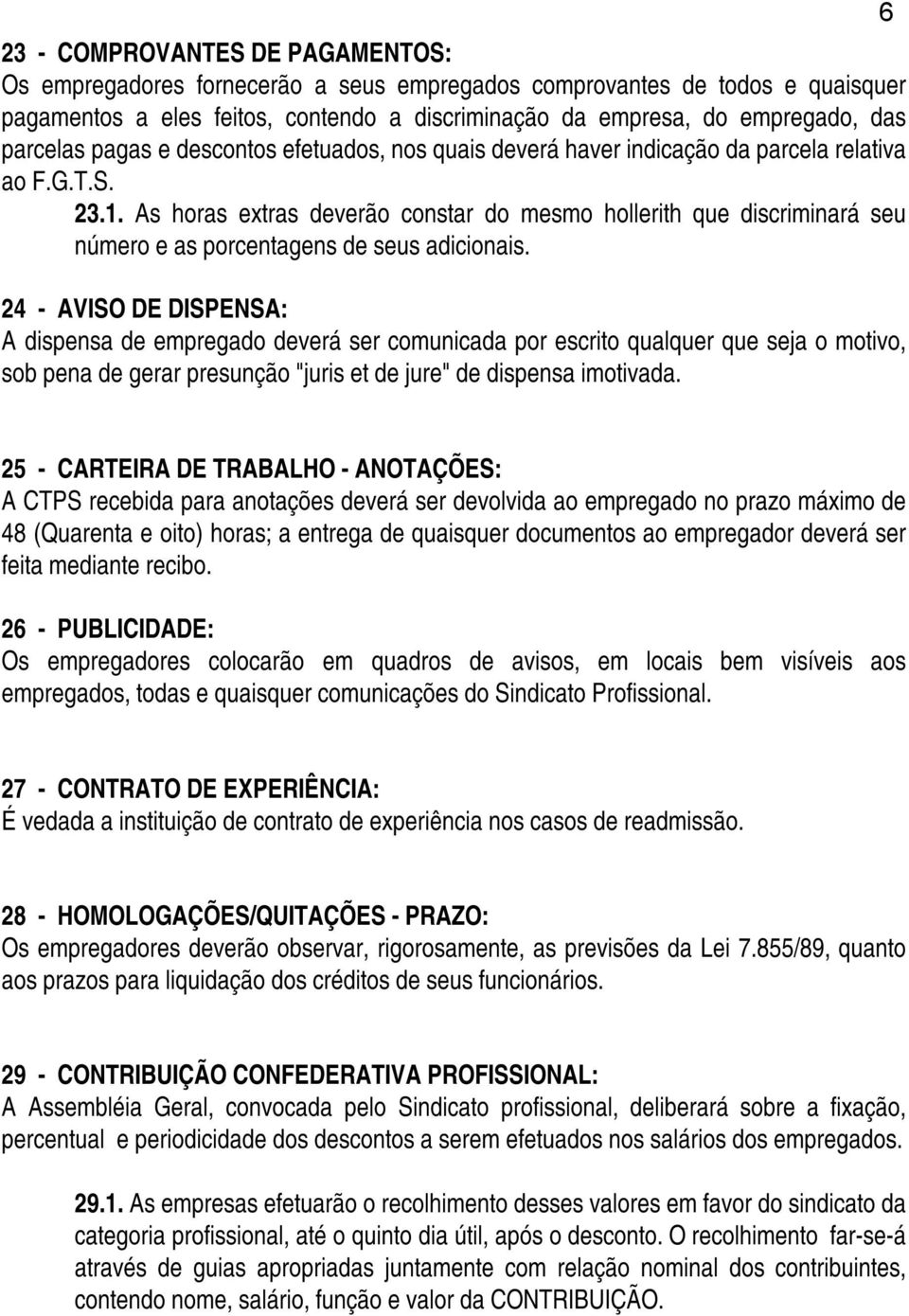 As horas extras deverão constar do mesmo hollerith que discriminará seu número e as porcentagens de seus adicionais.