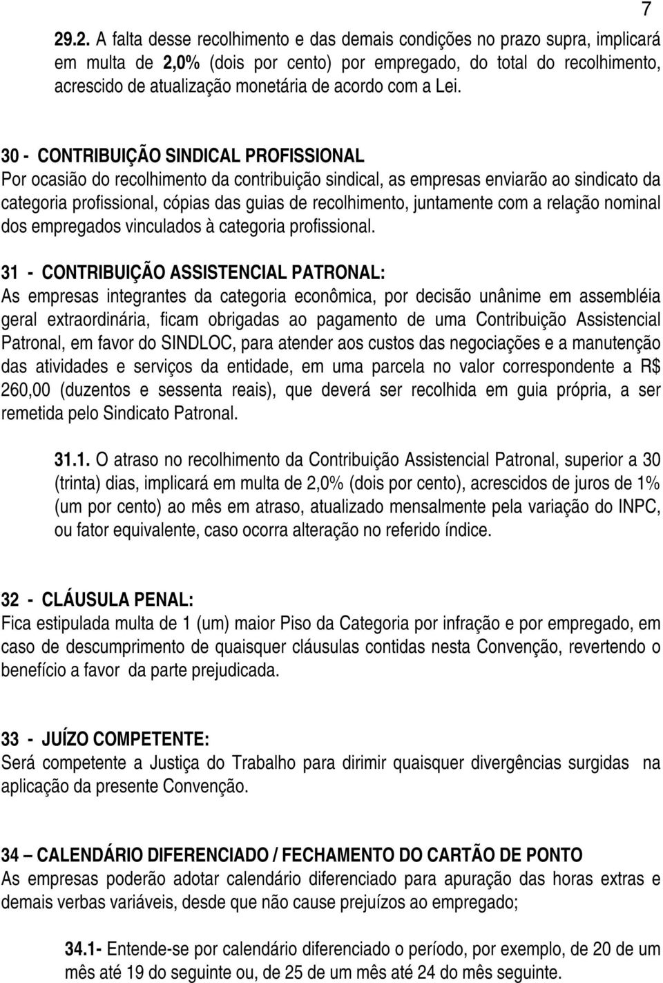 7 30 - CONTRIBUIÇÃO SINDICAL PROFISSIONAL Por ocasião do recolhimento da contribuição sindical, as empresas enviarão ao sindicato da categoria profissional, cópias das guias de recolhimento,